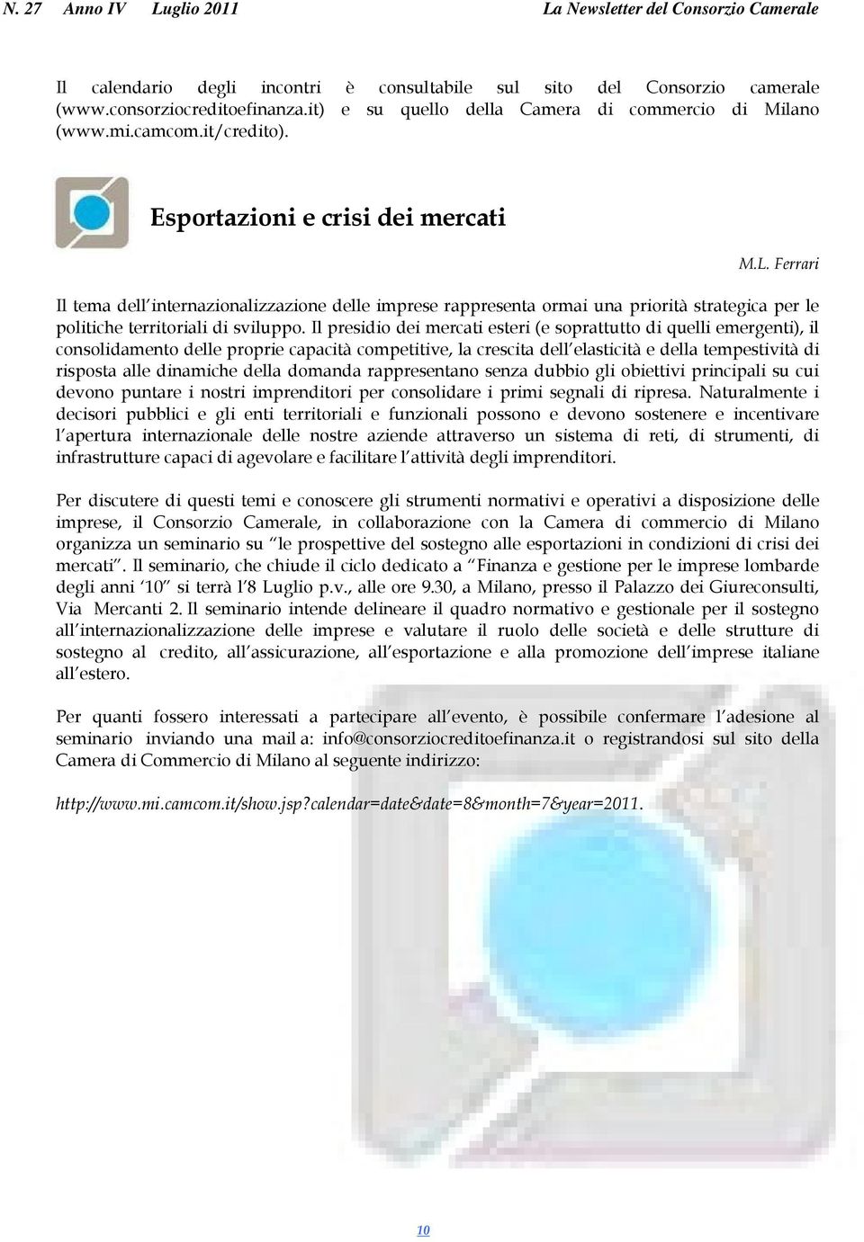 Il presidio dei mercati esteri (e soprattutto di quelli emergenti), il consolidamento delle proprie capacità competitive, la crescita dell elasticità e della tempestività di risposta alle dinamiche