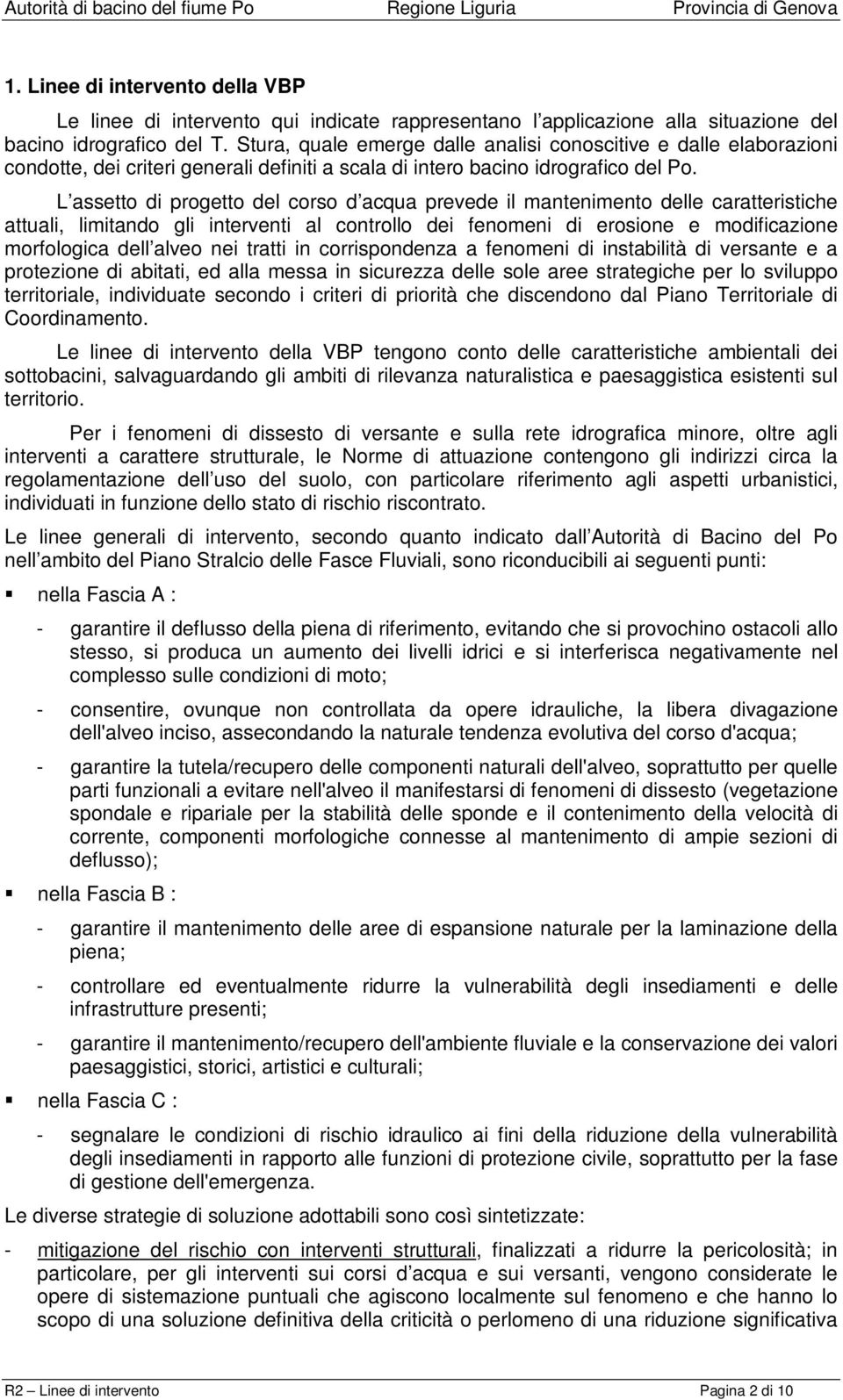 L assetto di progetto del corso d acqua prevede il mantenimento delle caratteristiche attuali, limitando gli interventi al controllo dei fenomeni di erosione e modificazione morfologica dell alveo