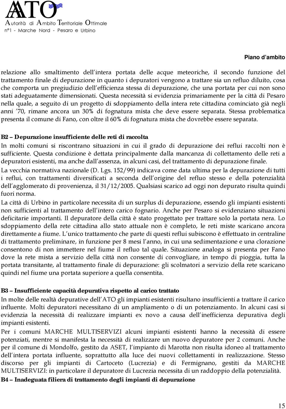 Questa necessità si evidenzia primariamente per la città di Pesaro nella quale, a seguito di un progetto di sdoppiamento della intera rete cittadina cominciato già negli anni 70, rimane ancora un 30%