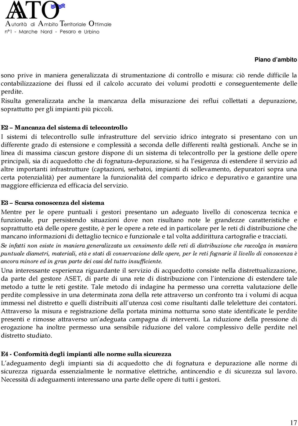 E2 Mancanza del sistema di telecontrollo I sistemi di telecontrollo sulle infrastrutture del servizio idrico integrato si presentano con un differente grado di estensione e complessità a seconda