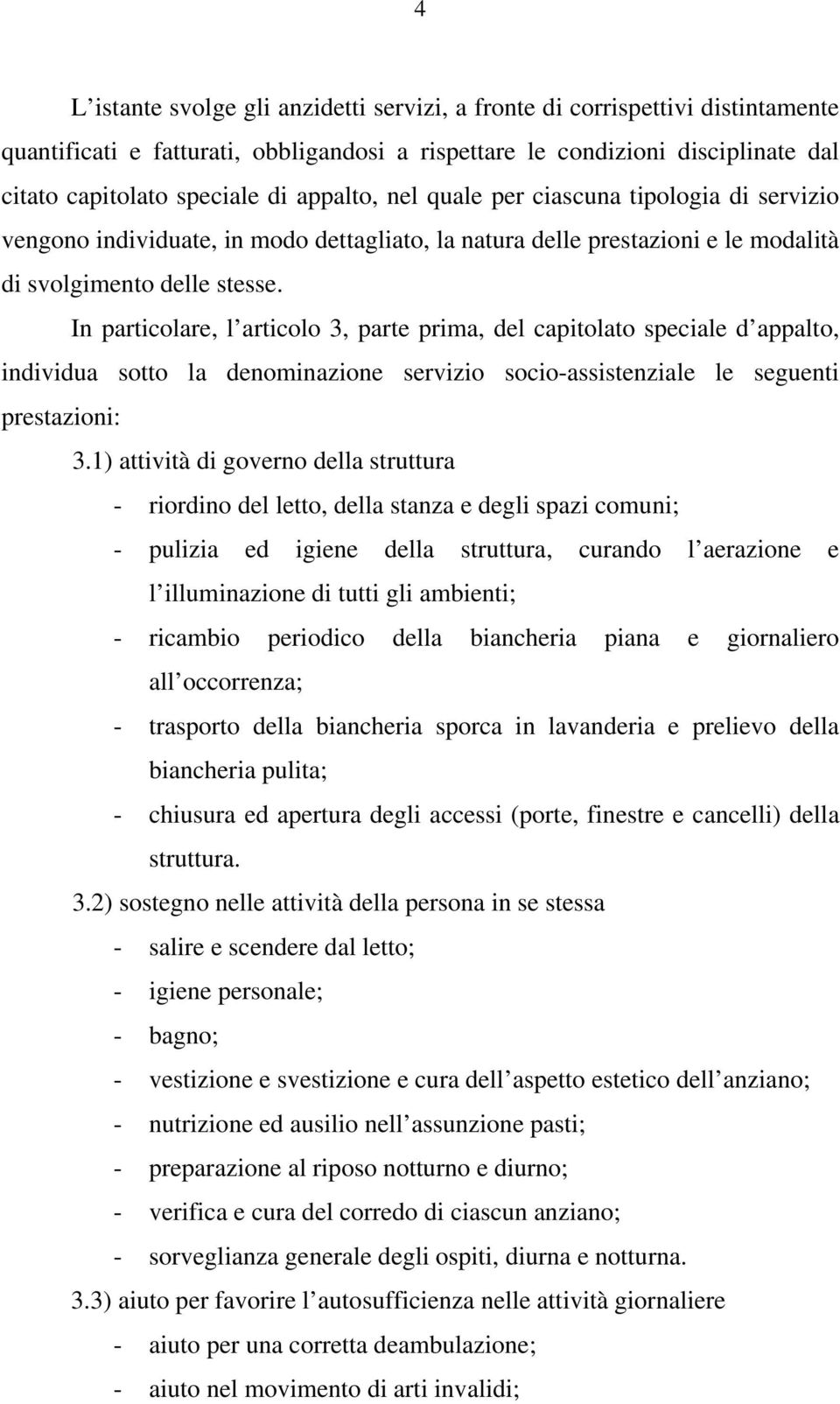 In particolare, l articolo 3, parte prima, del capitolato speciale d appalto, individua sotto la denominazione servizio socio-assistenziale le seguenti prestazioni: 3.