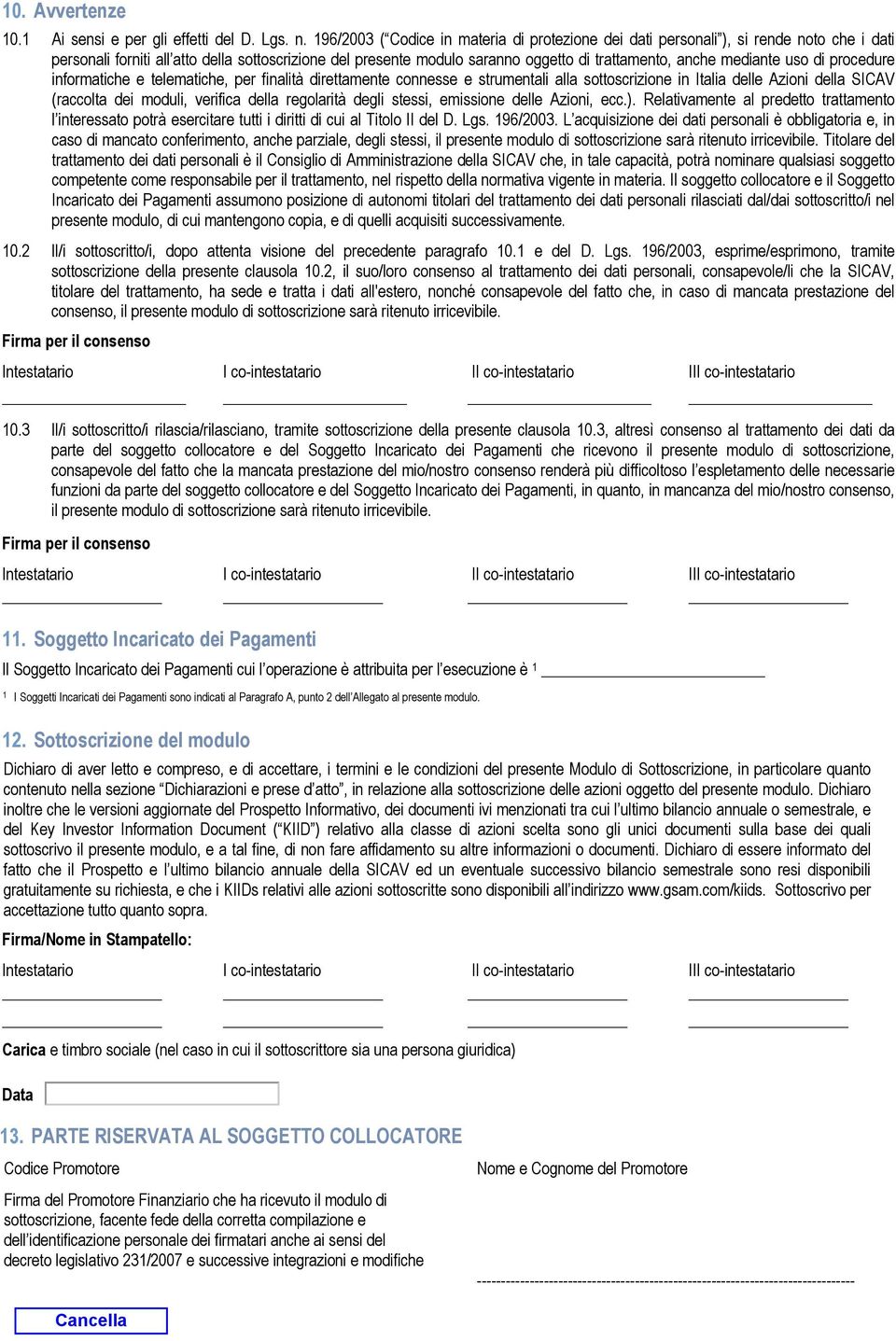 mediante uso di procedure informatiche e telematiche, per finalità direttamente connesse e strumentali alla sottoscrizione in Italia delle Azioni della SICAV (raccolta dei moduli, verifica della