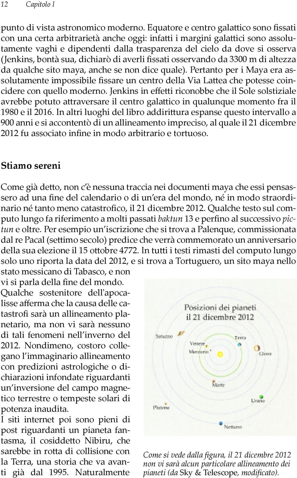 (Jenkins, bontà sua, dichiarò di averli fissati osservando da 3300 m di altezza da qualche sito maya, anche se non dice quale).