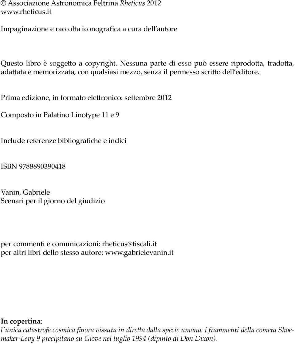 Prima edizione, in formato elettronico: settembre 2012 Composto in Palatino Linotype 11 e 9 Include referenze bibliografiche e indici ISBN 9788890390418 Vanin, Gabriele Scenari per il giorno del