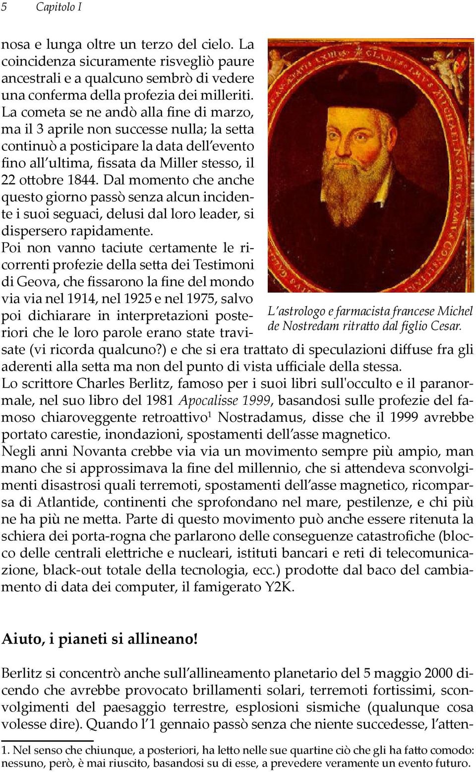 La cometa se ne andò alla fine di marzo, ma il 3 aprile non successe nulla; la setta continuò a posticipare la data dell evento fino all ultima, fissata da Miller stesso, il 22 ottobre 1844.