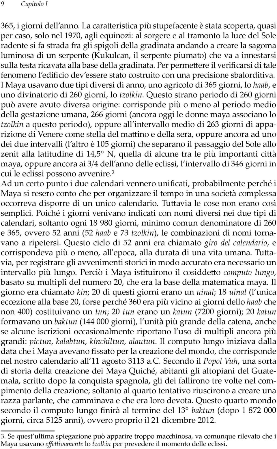 andando a creare la sagoma luminosa di un serpente (Kukulcan, il serpente piumato) che va a innestarsi sulla testa ricavata alla base della gradinata.