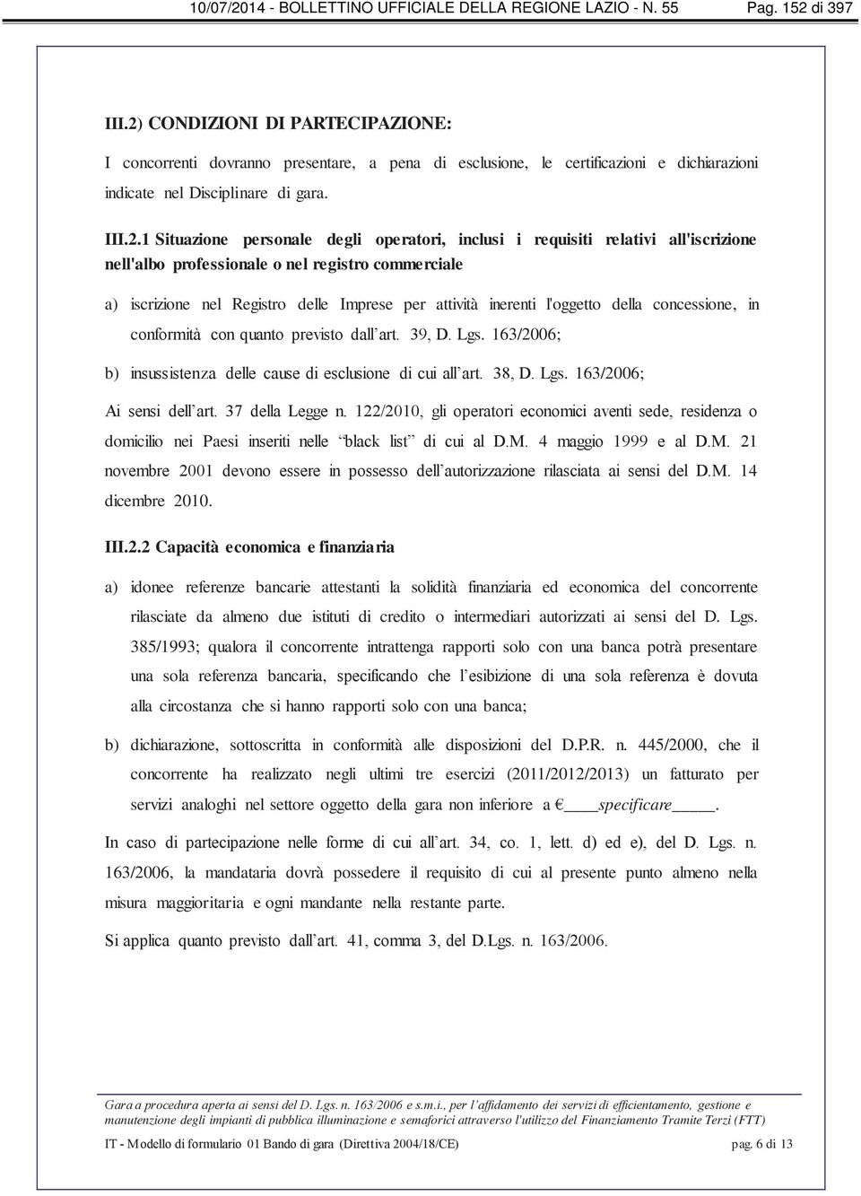 operatori, inclusi i requisiti relativi all'iscrizione nell'albo professionale o nel registro commerciale a) iscrizione nel Registro delle Imprese per attività inerenti l'oggetto della concessione,