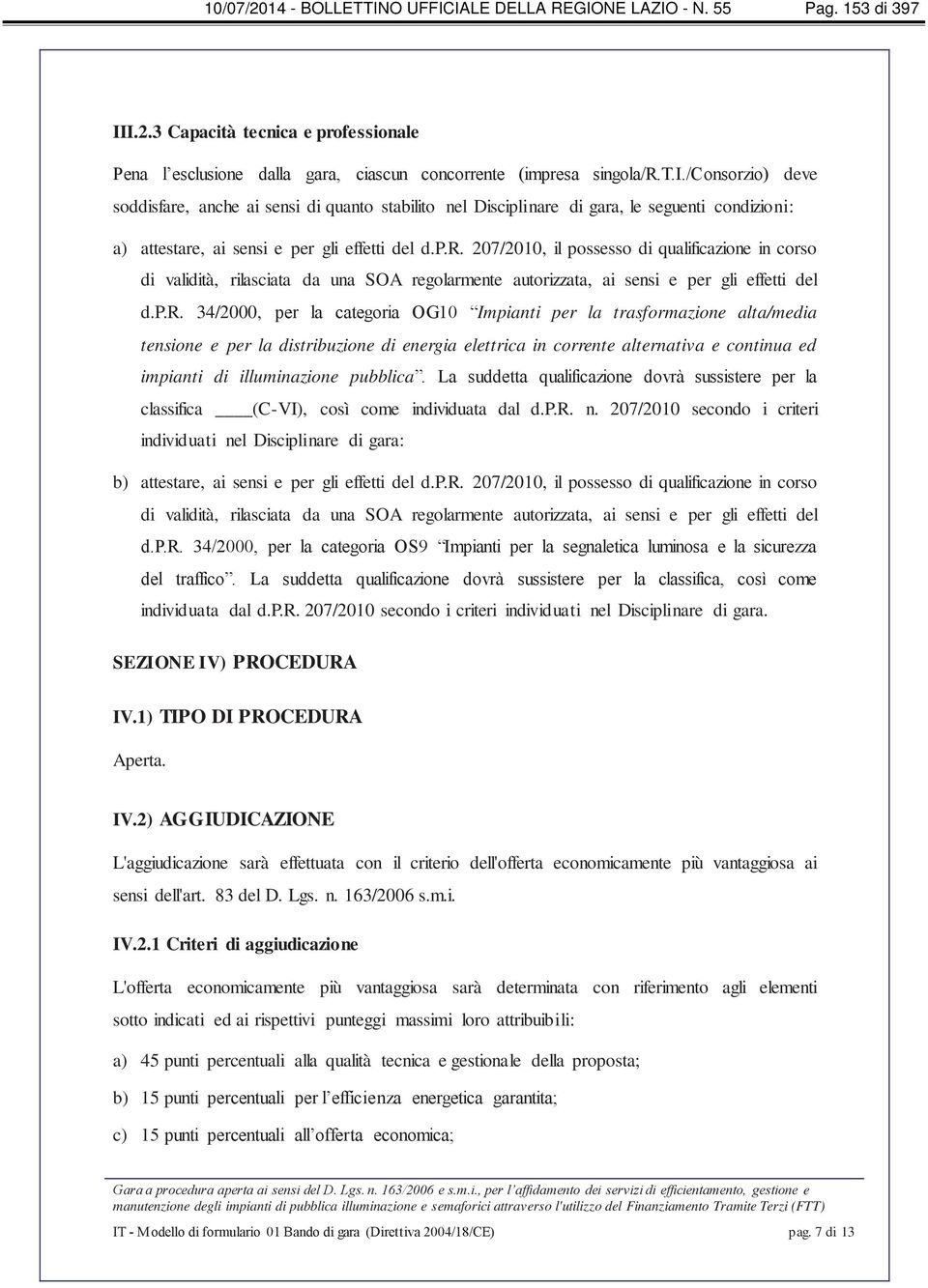 p.r. 207/2010, il possesso di qualificazione in corso di validità, rilasciata da una SOA regolarmente autorizzata, ai sensi e per gli effetti del d.p.r. 34/2000, per la categoria OG10 Impianti per la