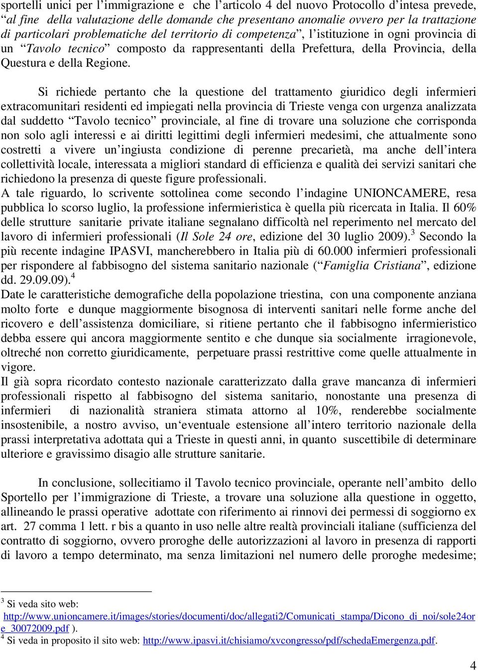 Si richiede pertanto che la questione del trattamento giuridico degli infermieri extracomunitari residenti ed impiegati nella provincia di Trieste venga con urgenza analizzata dal suddetto Tavolo