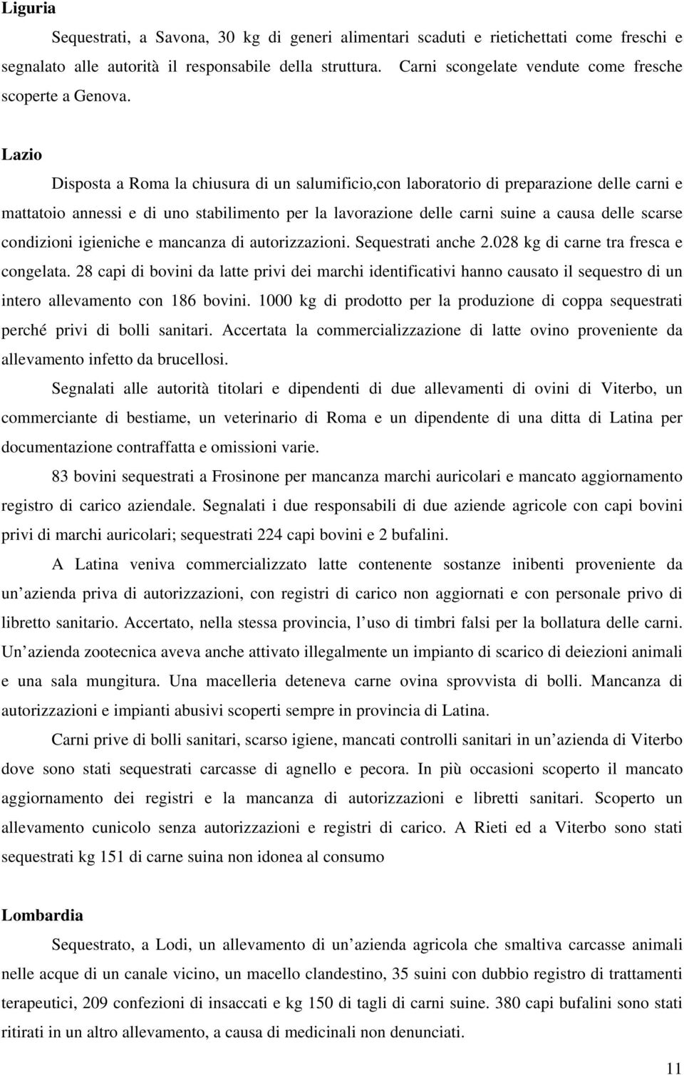 Lazio Disposta a Roma la chiusura di un salumificio,con laboratorio di preparazione delle carni e mattatoio annessi e di uno stabilimento per la lavorazione delle carni suine a causa delle scarse