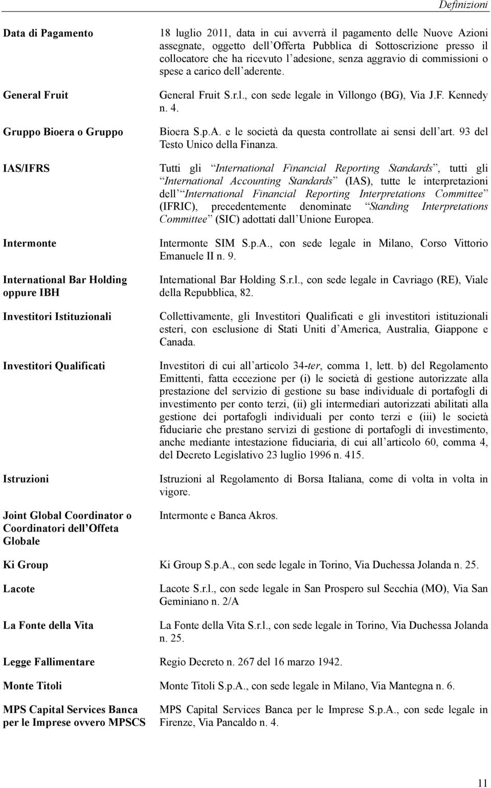 ha ricevuto l adesione, senza aggravio di commissioni o spese a carico dell aderente. General Fruit S.r.l., con sede legale in Villongo (BG), Via J.F. Kennedy n. 4. Bioera S.p.A.