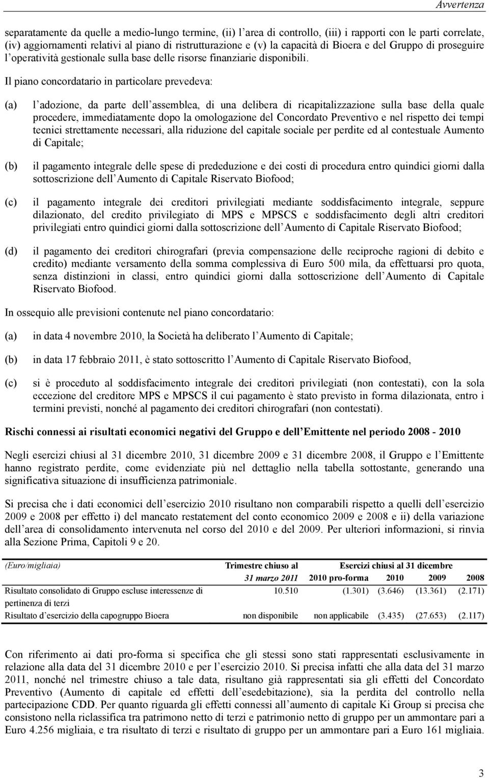 Il piano concordatario in particolare prevedeva: (a) (b) (c) (d) l adozione, da parte dell assemblea, di una delibera di ricapitalizzazione sulla base della quale procedere, immediatamente dopo la