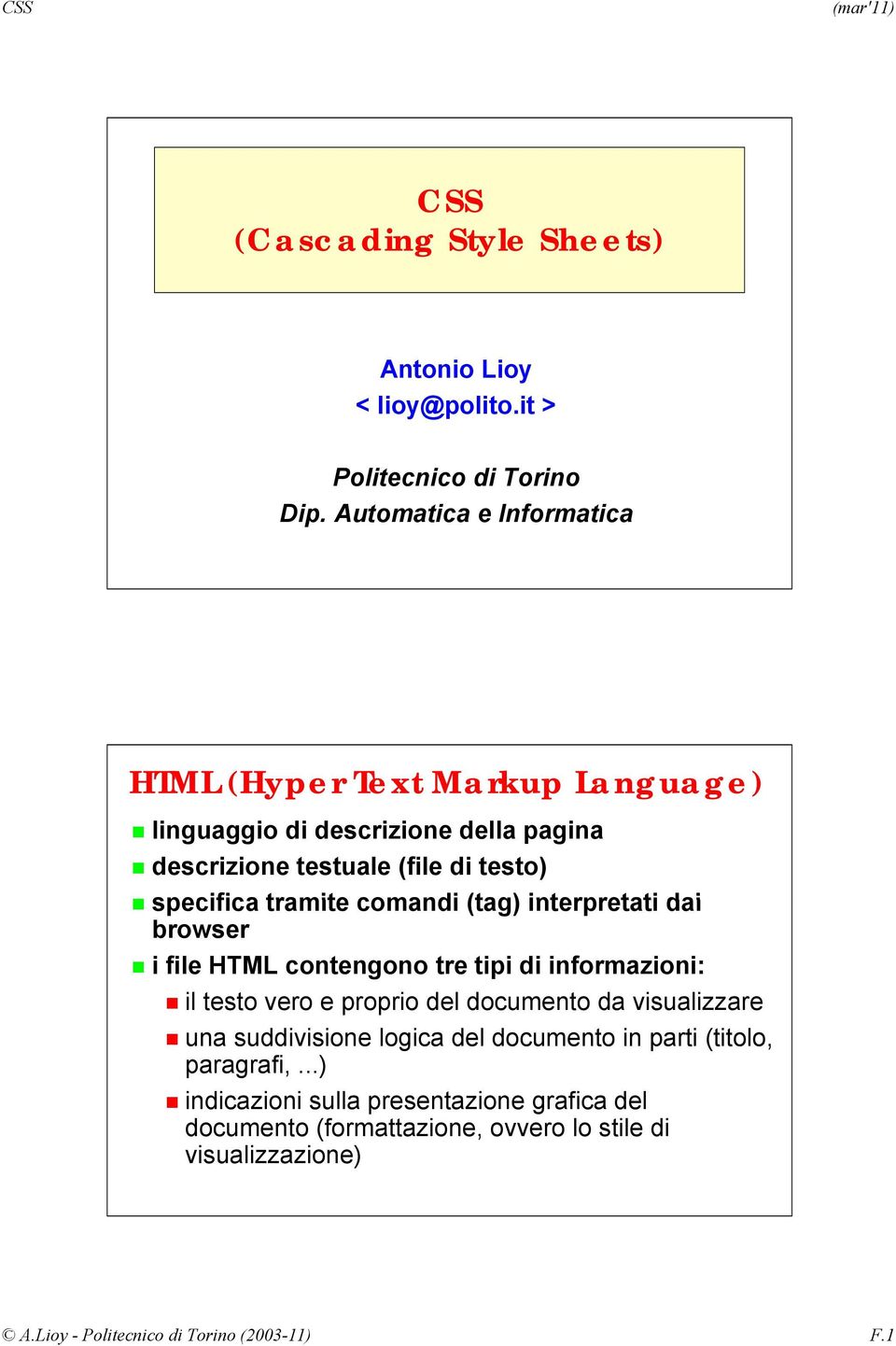 tramite comandi (tag) interpretati dai browser i file HTML contengono tre tipi di informazioni: il testo vero e proprio del documento da visualizzare