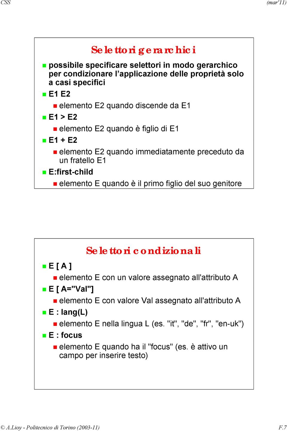 genitore E [ A ] Selettori condizionali elemento E con un valore assegnato all'attributo A E[A="Val"] elemento E con valore Val assegnato all'attributo A E : lang(l) elemento E