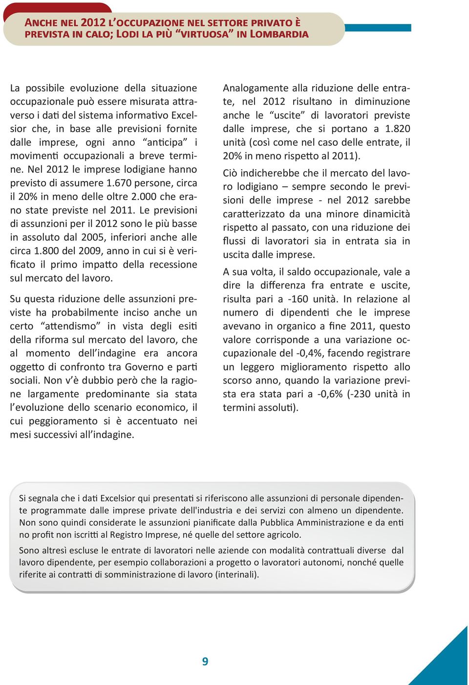 Le previsioni di assunzioni per il 2012 sono le più basse in assoluto dal 2005, inferiori anche alle circa 1.