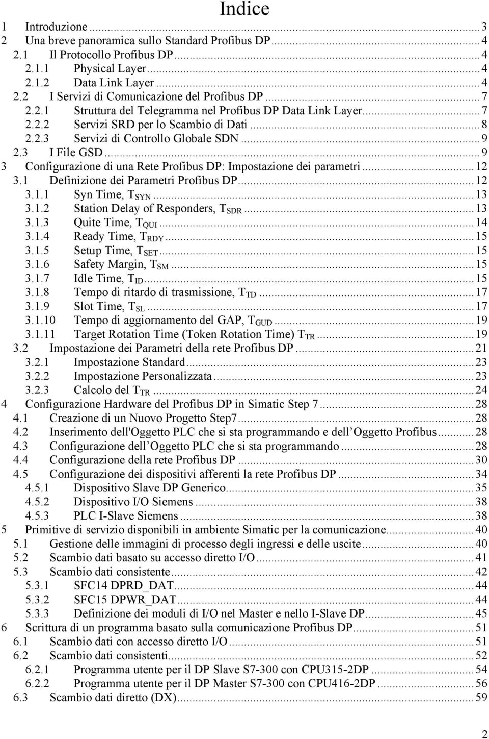 ..9 3 Configurazione di una Rete Profibus DP: Impostazione dei parametri...12 3.1 Definizione dei Parametri Profibus DP...12 3.1.1 Syn Time, T SYN...13 3.1.2 Station Delay of Responders, T SDR...13 3.1.3 Quite Time, T QUI.