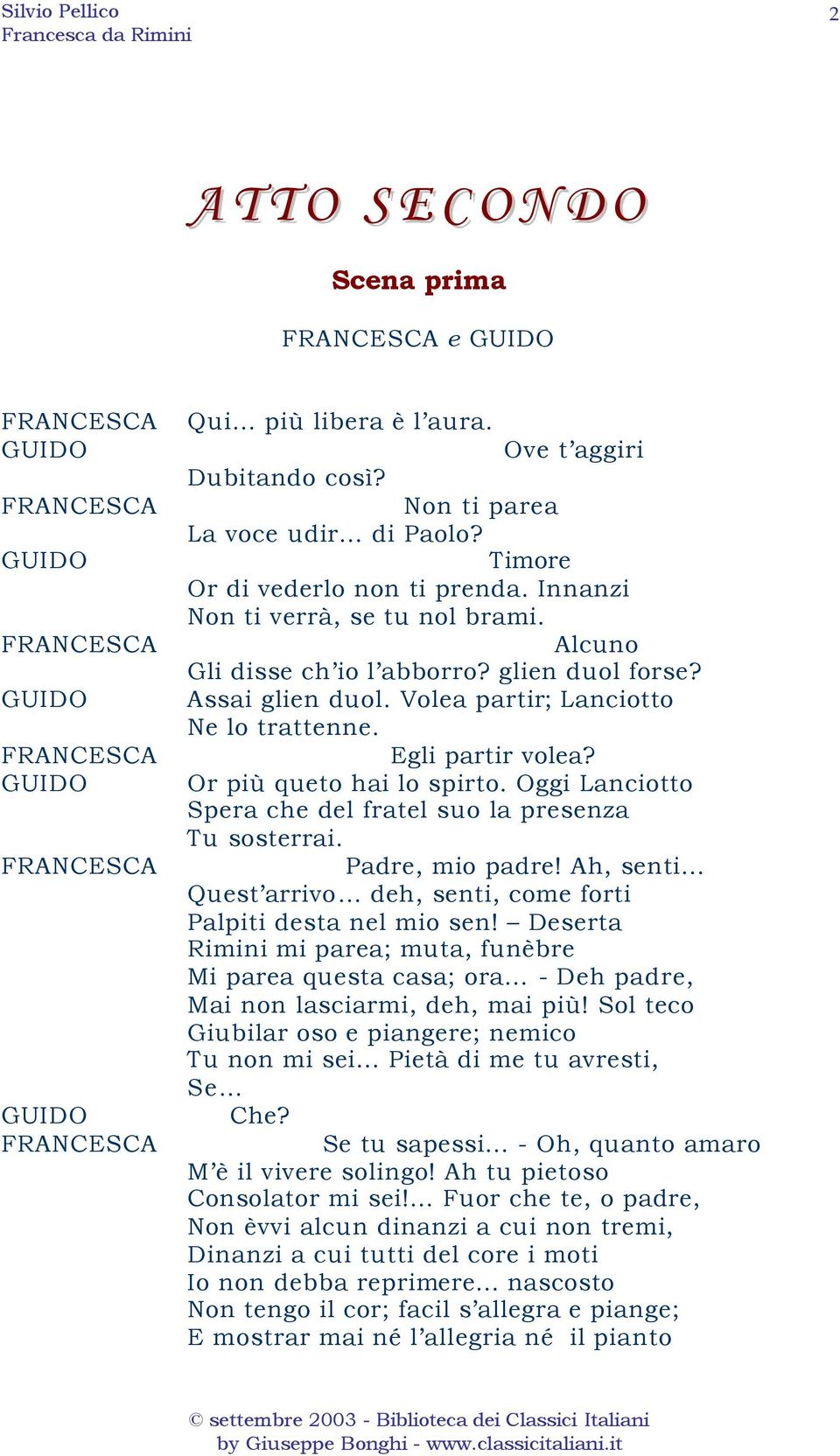 Oggi Lanciotto Spera che del fratel suo la presenza Tu sosterrai. Padre, mio padre! Ah, senti Quest arrivo deh, senti, come forti Palpiti desta nel mio sen!