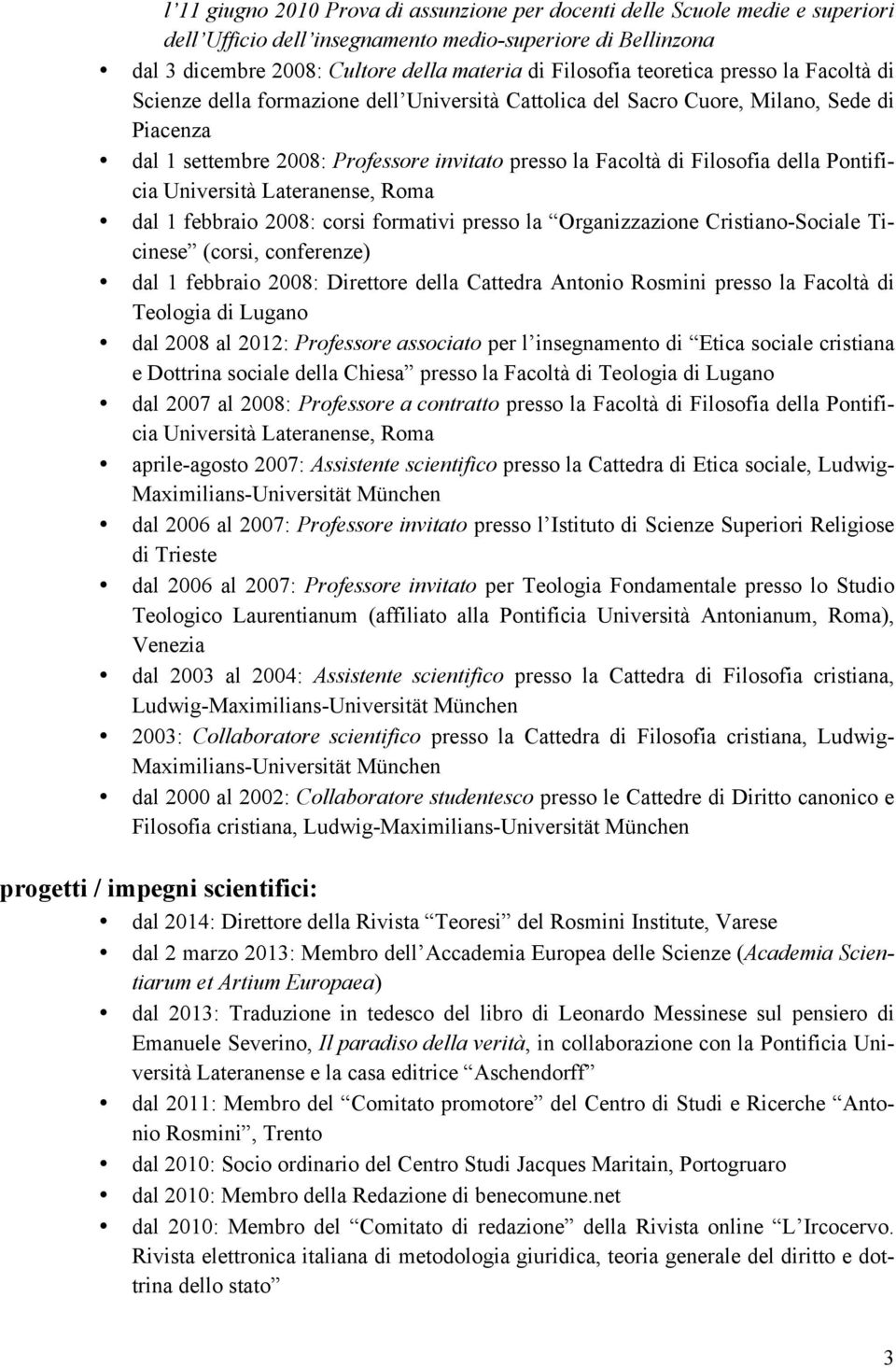 della Pontificia Università Lateranense, Roma dal 1 febbraio 2008: corsi formativi presso la Organizzazione Cristiano-Sociale Ticinese (corsi, conferenze) dal 1 febbraio 2008: Direttore della