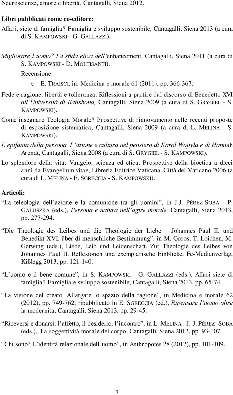 Fede e ragione, libertà e tolleranza. Riflessioni a partire dal discorso di Benedetto XVI all Università di Ratisbona, Cantagalli, Siena 2009 (a cura di S. GRYGIEL - S. KAMPOWSKI).