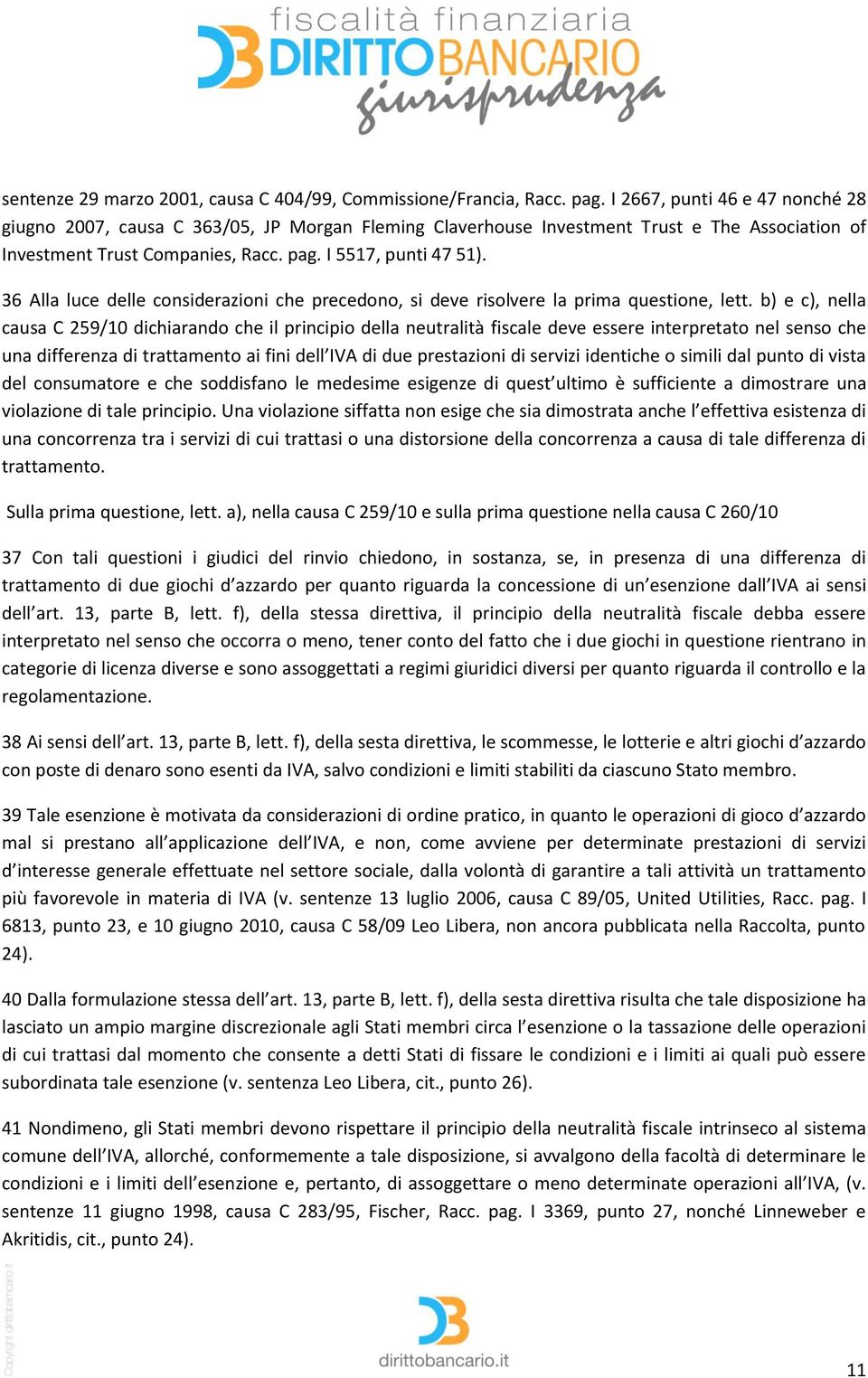 36 Alla luce delle considerazioni che precedono, si deve risolvere la prima questione, lett.