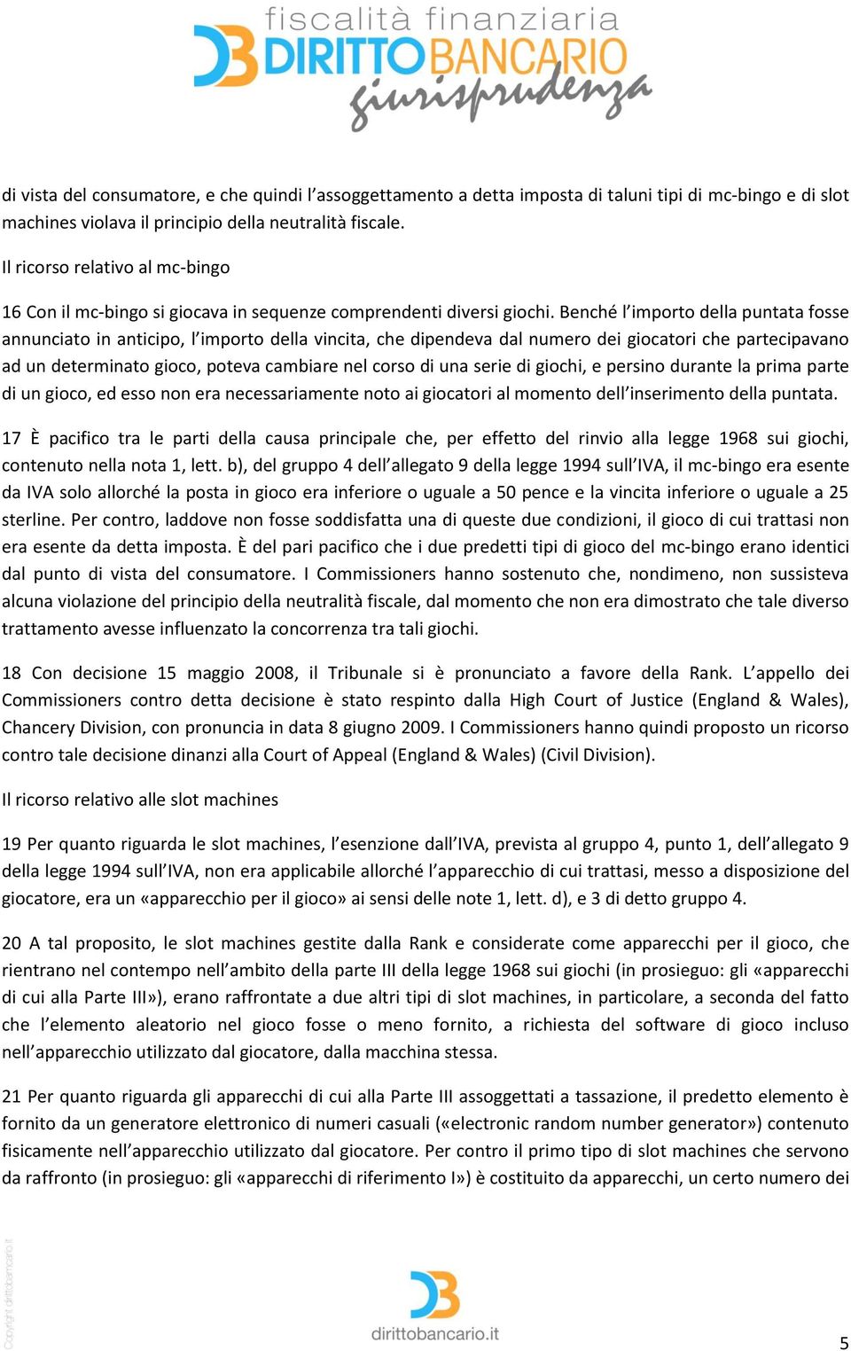 Benché l importo della puntata fosse annunciato in anticipo, l importo della vincita, che dipendeva dal numero dei giocatori che partecipavano ad un determinato gioco, poteva cambiare nel corso di