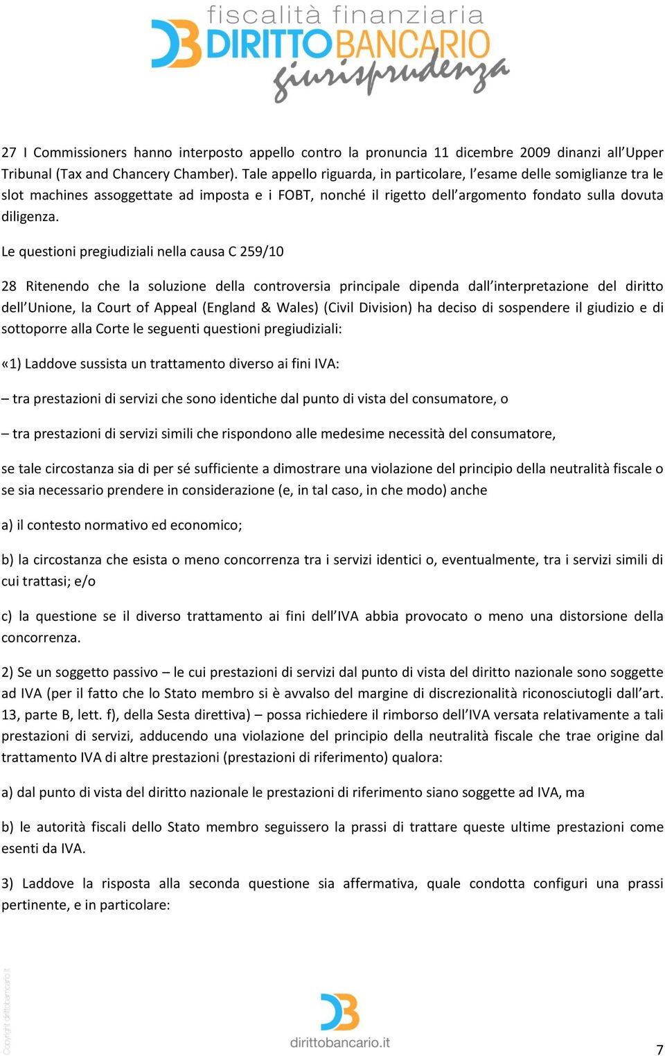 Le questioni pregiudiziali nella causa C 259/10 28 Ritenendo che la soluzione della controversia principale dipenda dall interpretazione del diritto dell Unione, la Court of Appeal (England & Wales)