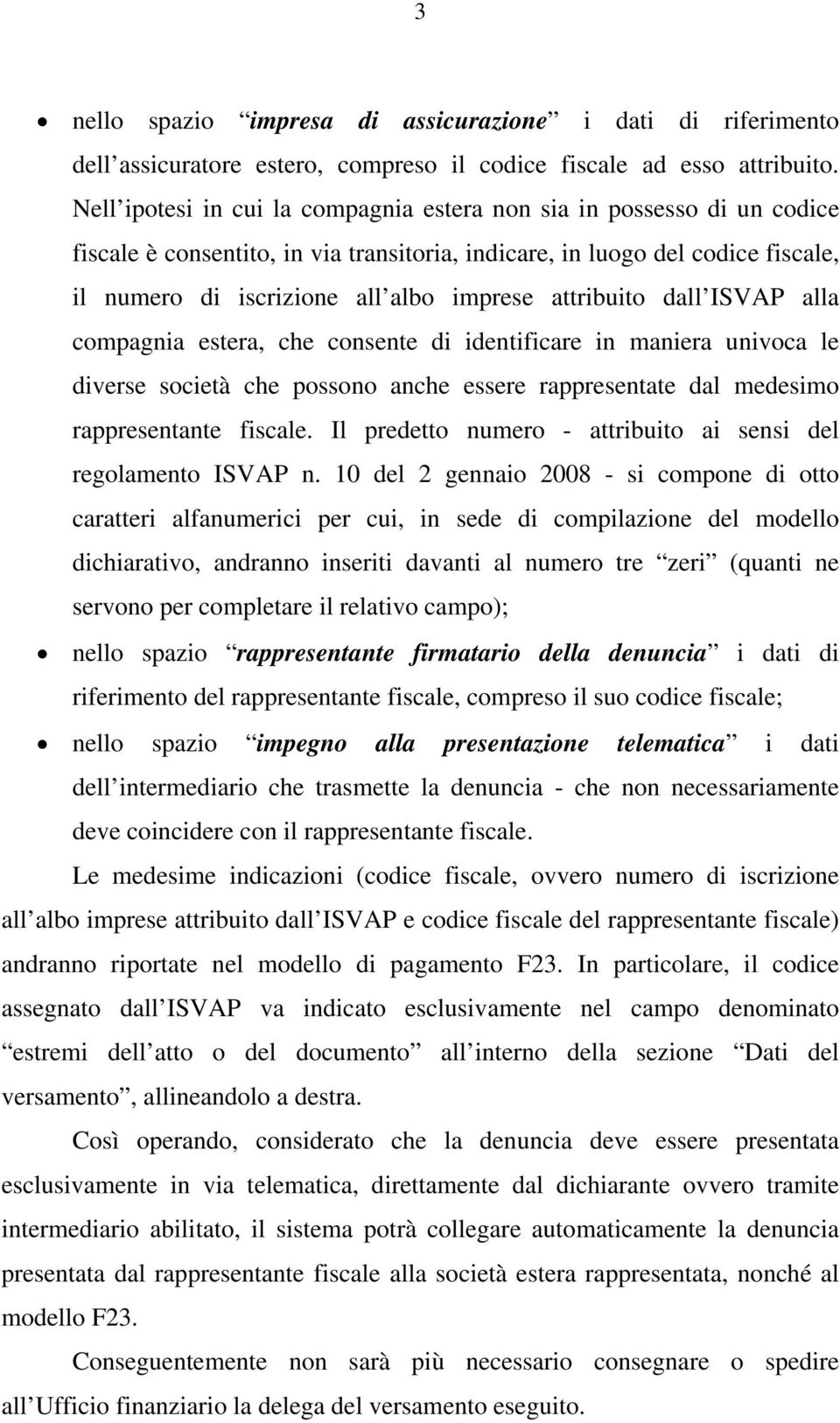 attribuito dall ISVAP alla compagnia estera, che consente di identificare in maniera univoca le diverse società che possono anche essere rappresentate dal medesimo rappresentante fiscale.