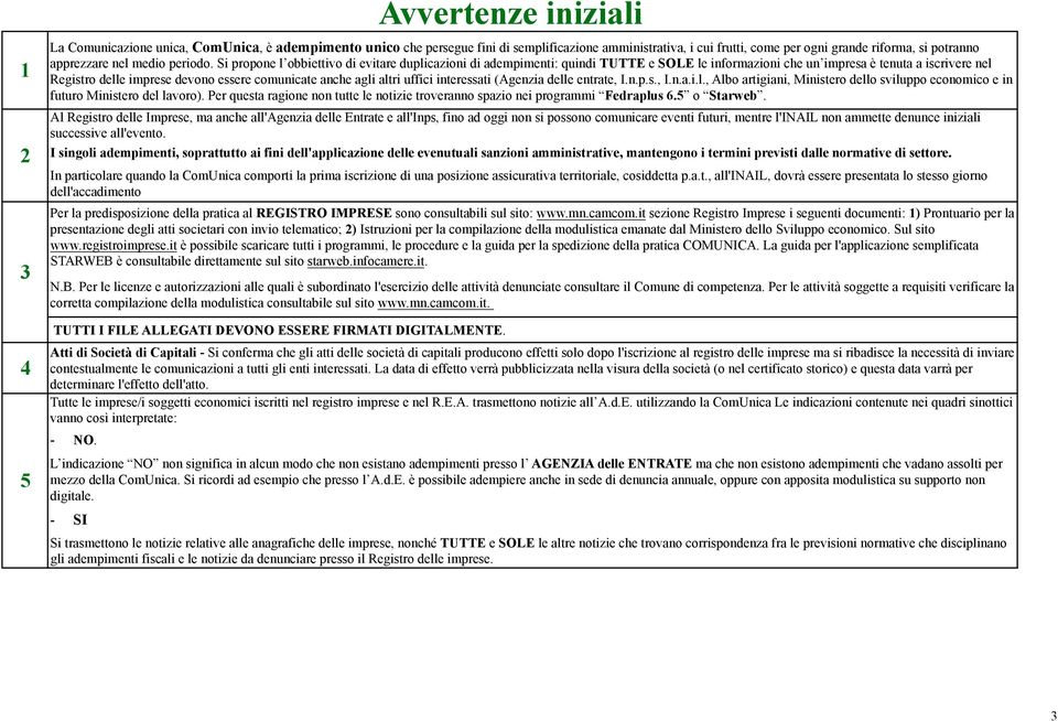 altri uffici interessati (Agenzia delle entrate, I.n.p.s., I.n.a.i.l., Albo artigiani, Ministero dello sviluppo economico e in futuro Ministero del lavoro).