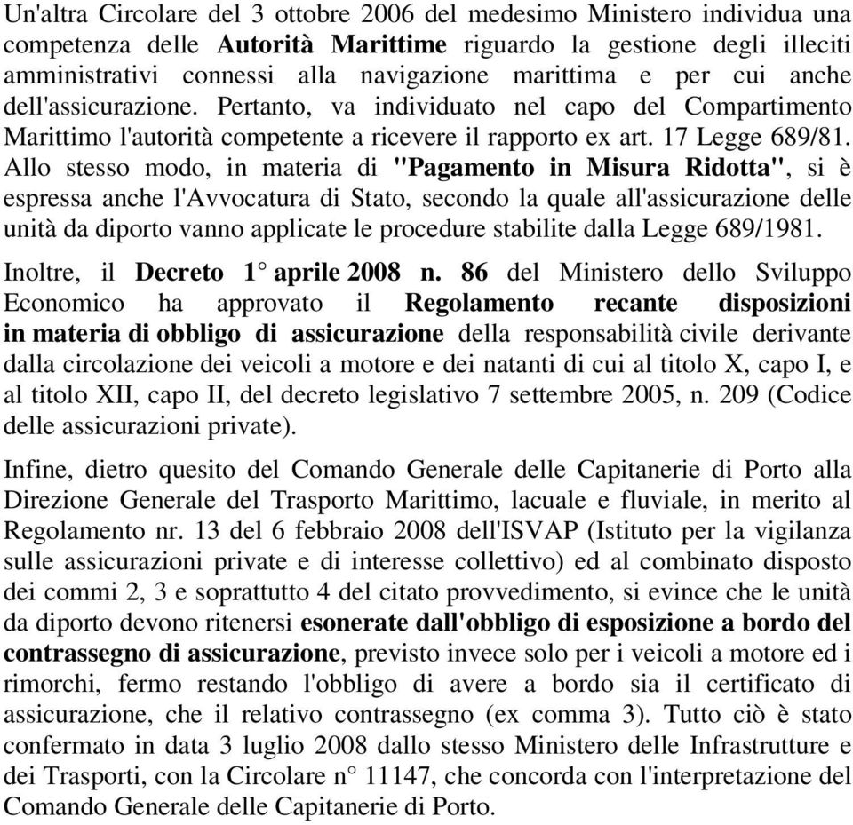 Allo stesso modo, in materia di "Pagamento in Misura Ridotta", si è espressa anche l'avvocatura di Stato, secondo la quale all'assicurazione delle unità da diporto vanno applicate le procedure