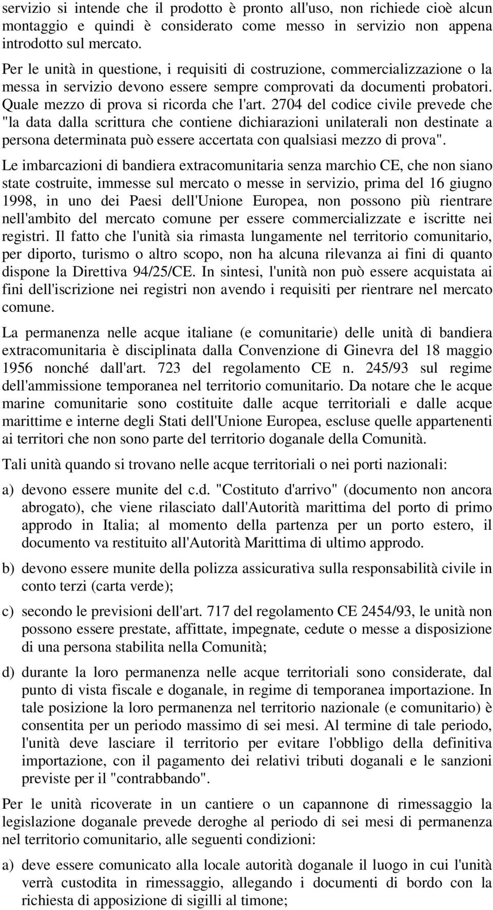 2704 del codice civile prevede che "la data dalla scrittura che contiene dichiarazioni unilaterali non destinate a persona determinata può essere accertata con qualsiasi mezzo di prova".