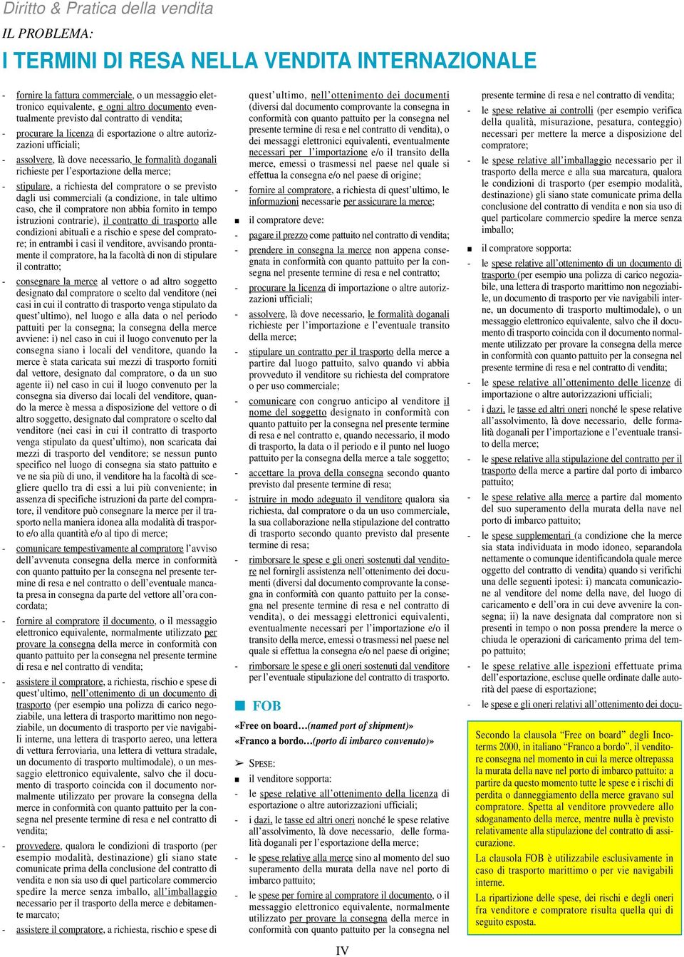 contrarie), il contratto di trasporto alle condizioni abituali e a rischio e spese del compratore; in entrambi i casi il venditore, avvisando prontamente il compratore, ha la facoltà di non di