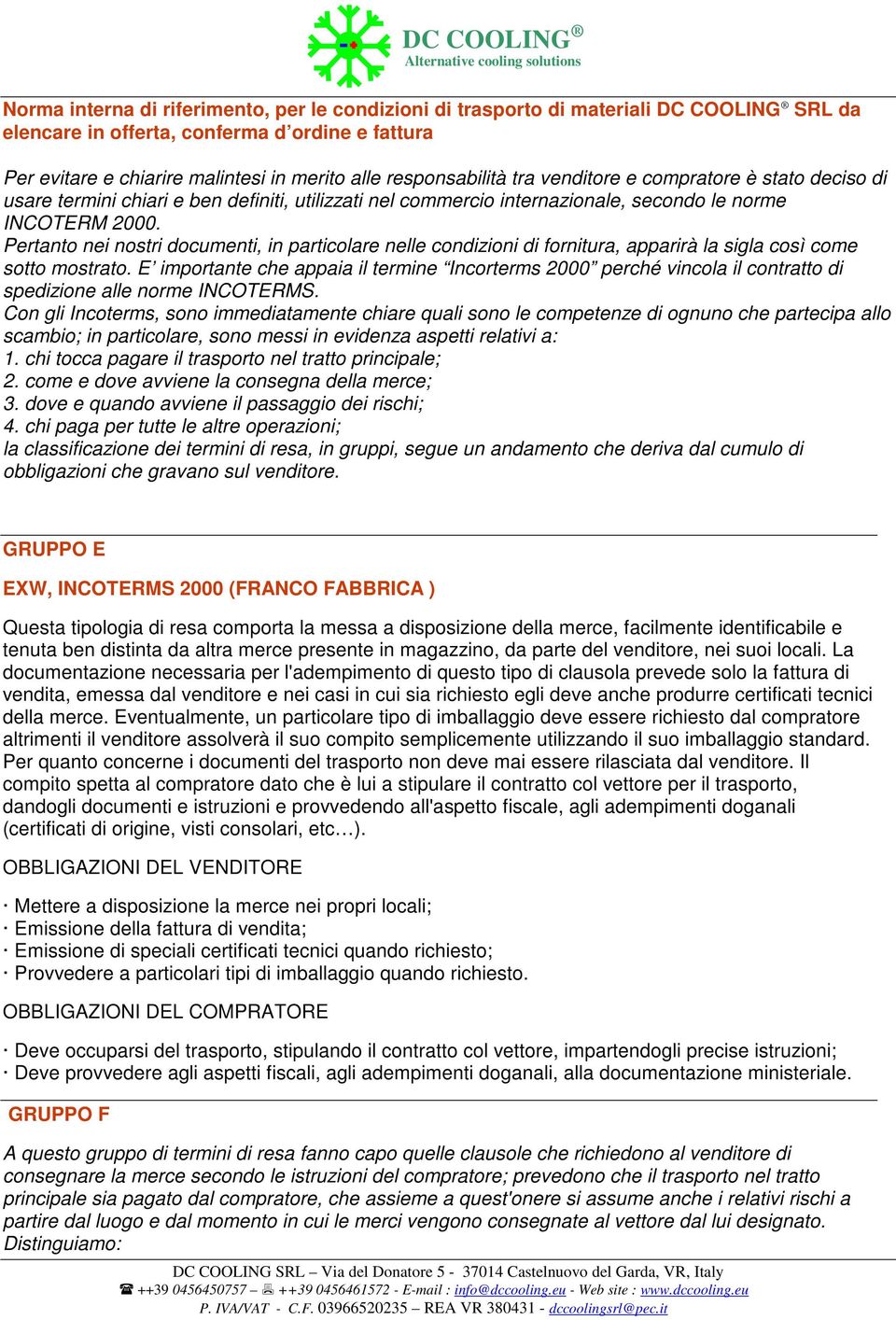 Pertanto nei nostri documenti, in particolare nelle condizioni di fornitura, apparirà la sigla così come sotto mostrato.