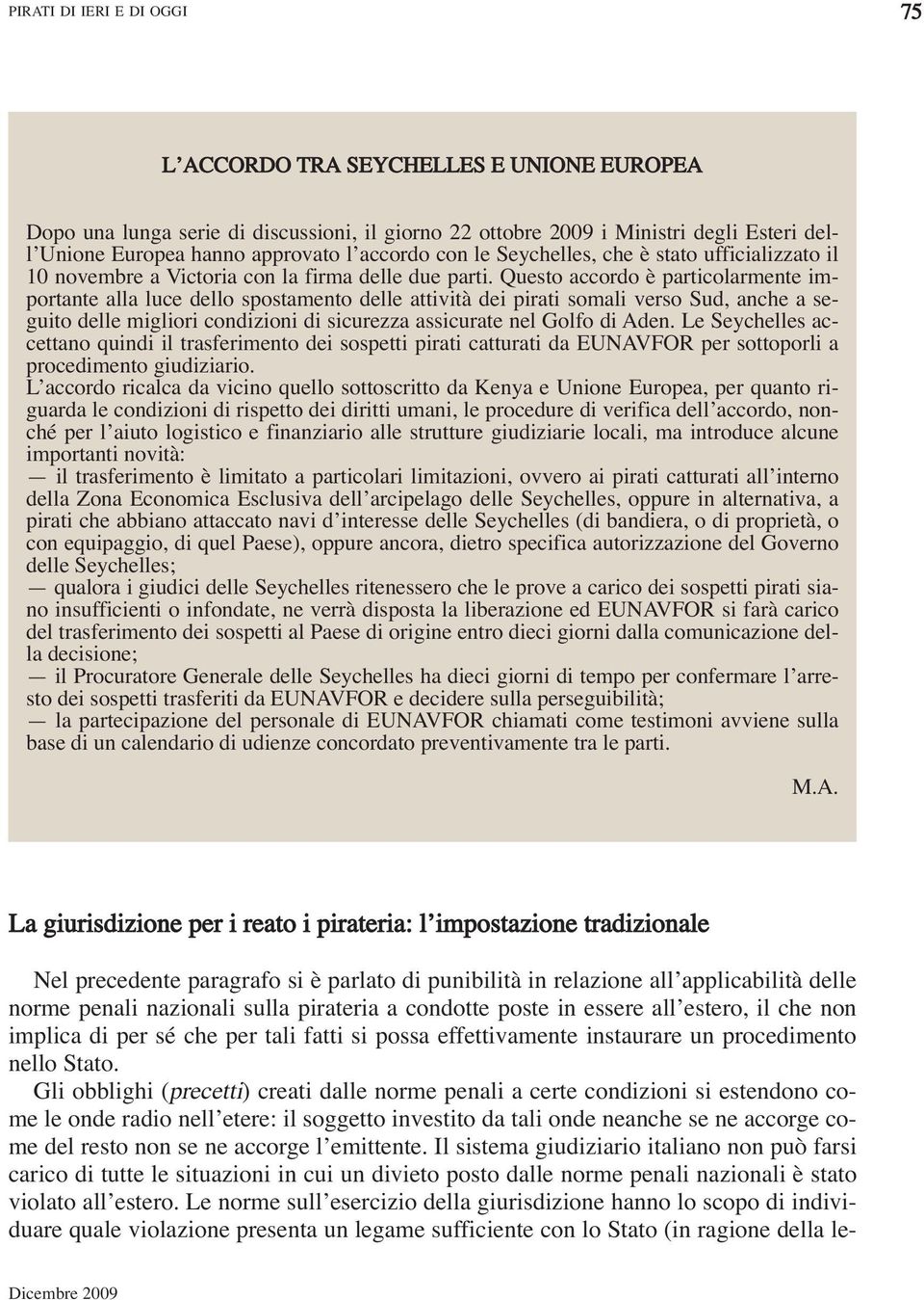 Questo accordo è particolarmente importante alla luce dello spostamento delle attività dei pirati somali verso Sud, anche a seguito delle migliori condizioni di sicurezza assicurate nel Golfo di Aden.