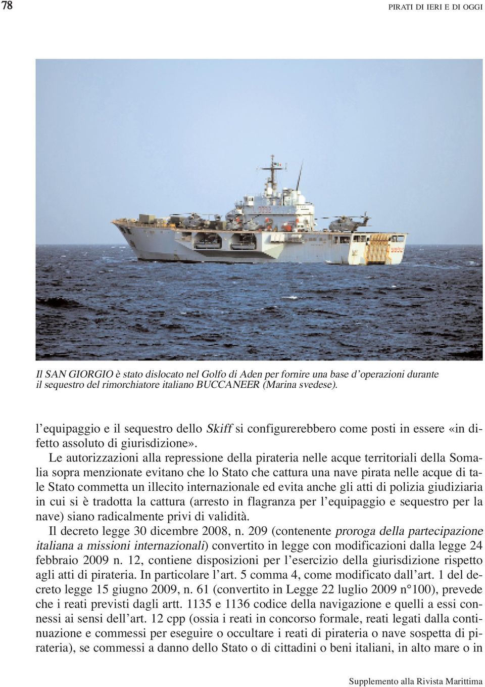 Le autorizzazioni alla repressione della pirateria nelle acque territoriali della Somalia sopra menzionate evitano che lo Stato che cattura una nave pirata nelle acque di tale Stato commetta un