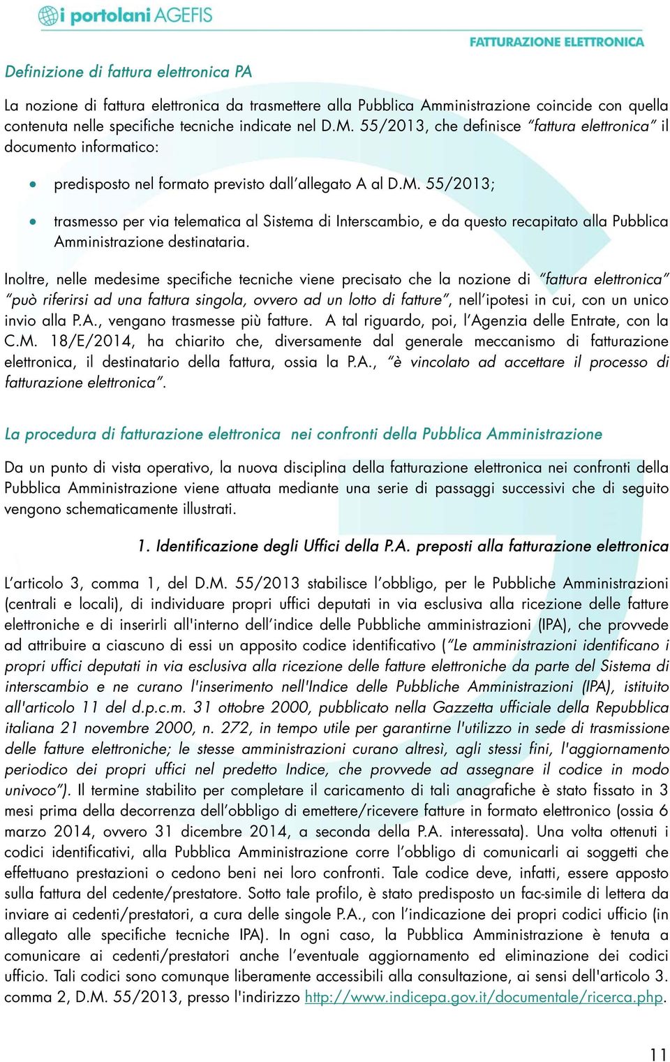 55/2013; trasmesso per via telematica al Sistema di Interscambio, e da questo recapitato alla Pubblica Amministrazione destinataria.