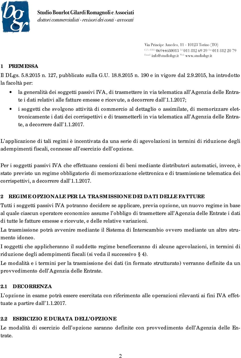 2015, ha introdotto la facoltà per: la generalità dei soggetti passivi IVA, di trasmettere in via telematica all Agenzia delle Entrate i dati relativi alle fatture emesse e ricevute, a decorrere dall