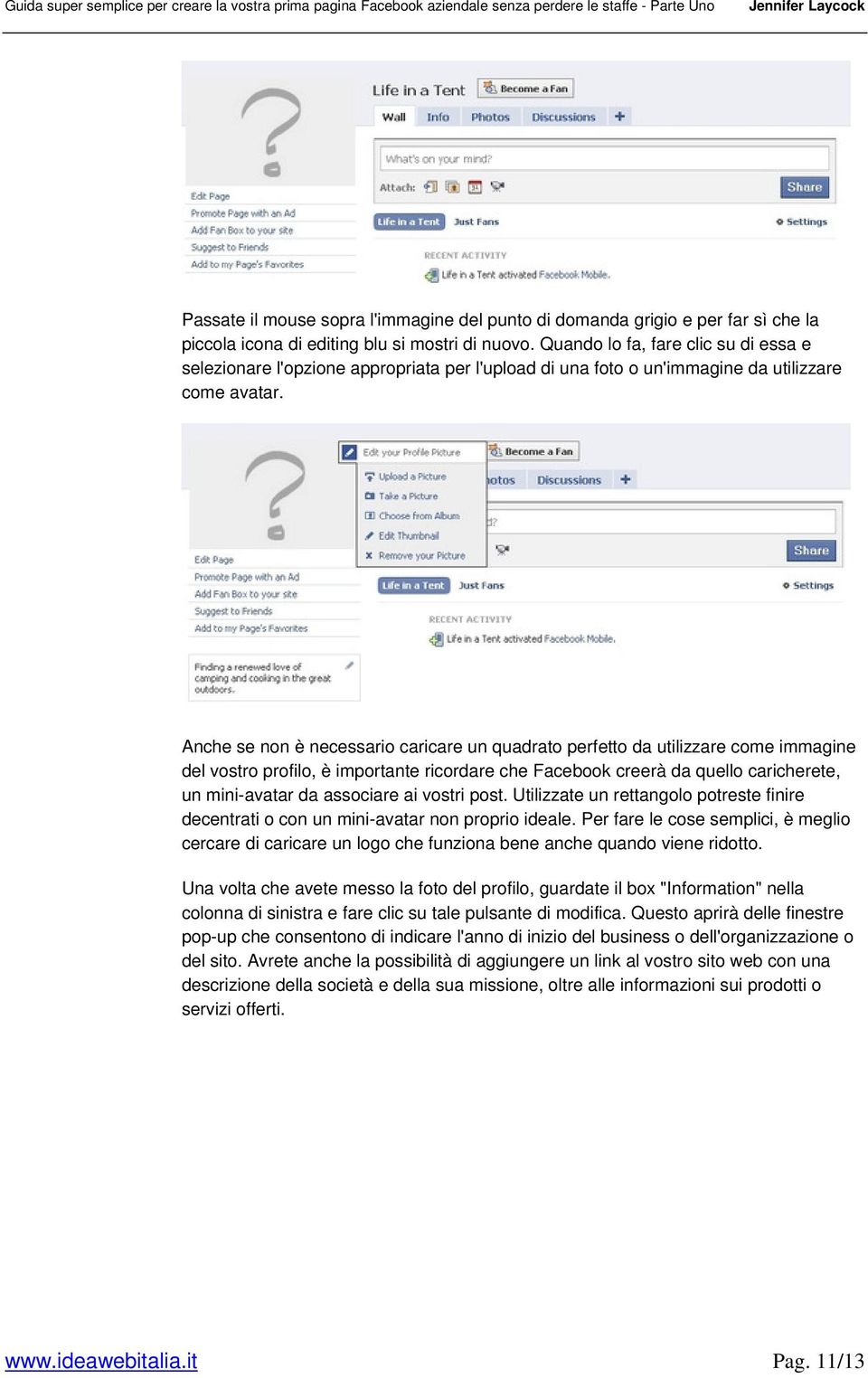 Anche se non è necessario caricare un quadrato perfetto da utilizzare come immagine del vostro profilo, è importante ricordare che Facebook creerà da quello caricherete, un mini-avatar da associare