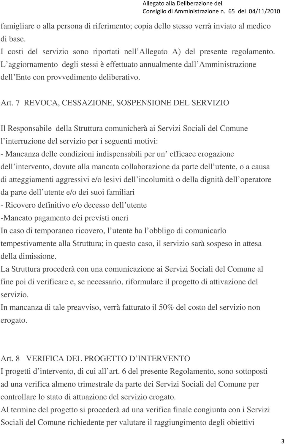 7 REVOCA, CESSAZIONE, SOSPENSIONE DEL SERVIZIO Il Responsabile della Struttura comunicherà ai Servizi Sociali del Comune l interruzione del servizio per i seguenti motivi: - Mancanza delle condizioni