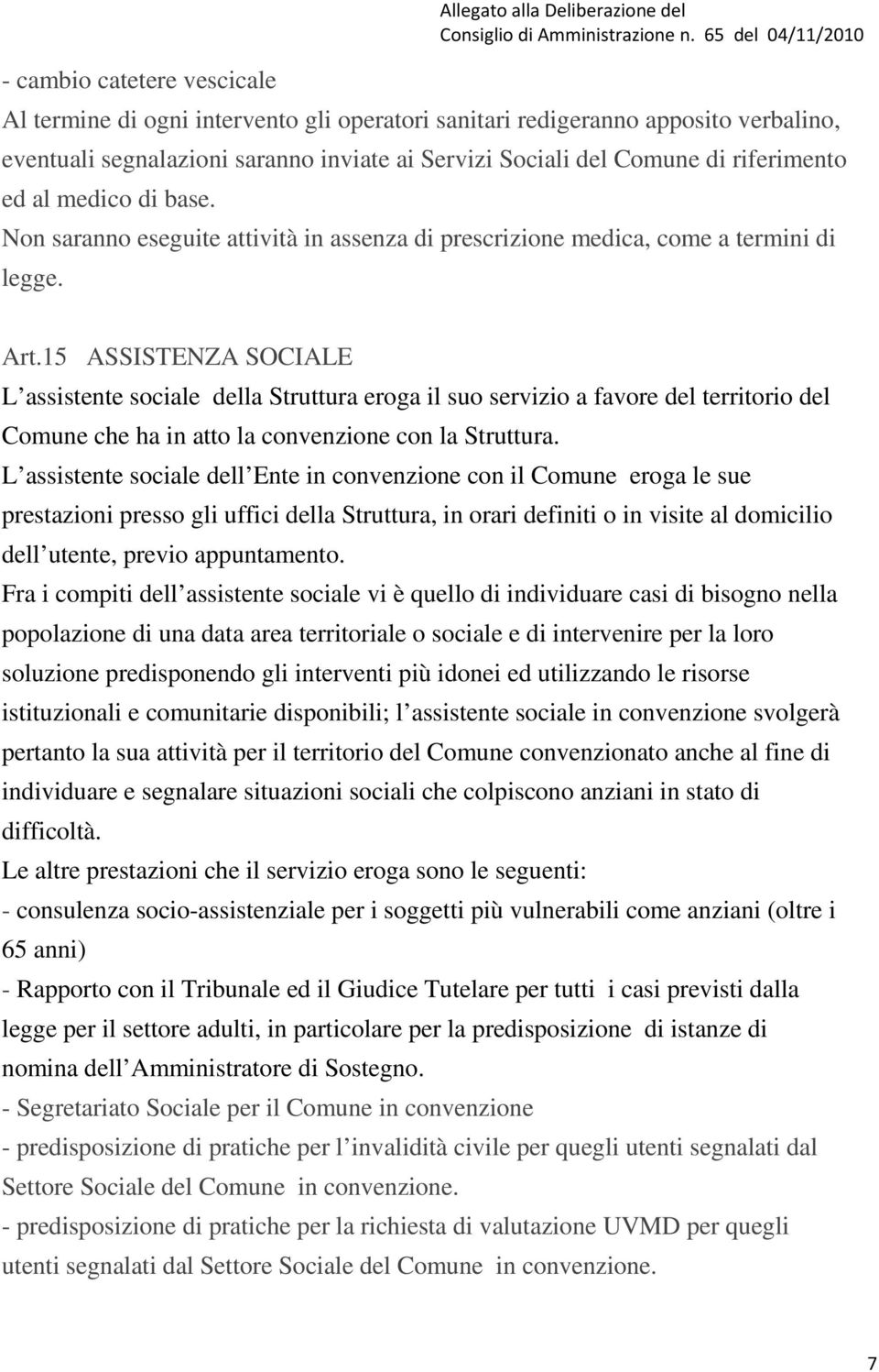 15 ASSISTENZA SOCIALE L assistente sociale della Struttura eroga il suo servizio a favore del territorio del Comune che ha in atto la convenzione con la Struttura.