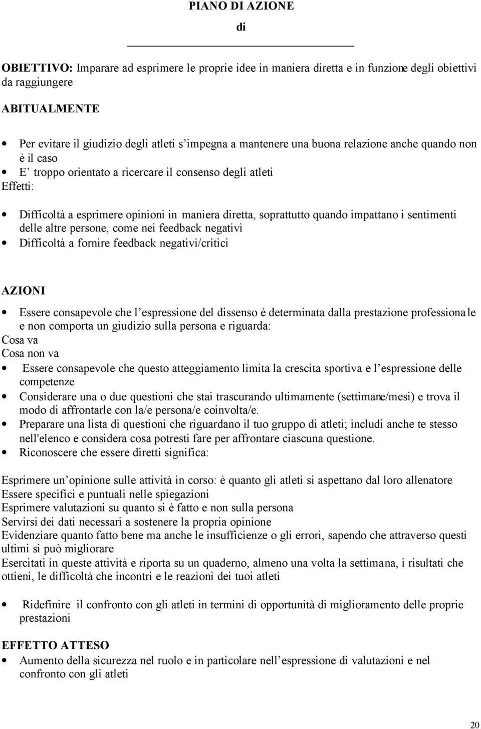 impattano i sentimenti delle altre persone, come nei feedback negativi Difficoltà a fornire feedback negativi/critici AZIONI Essere consapevole che l espressione del dissenso è determinata dalla