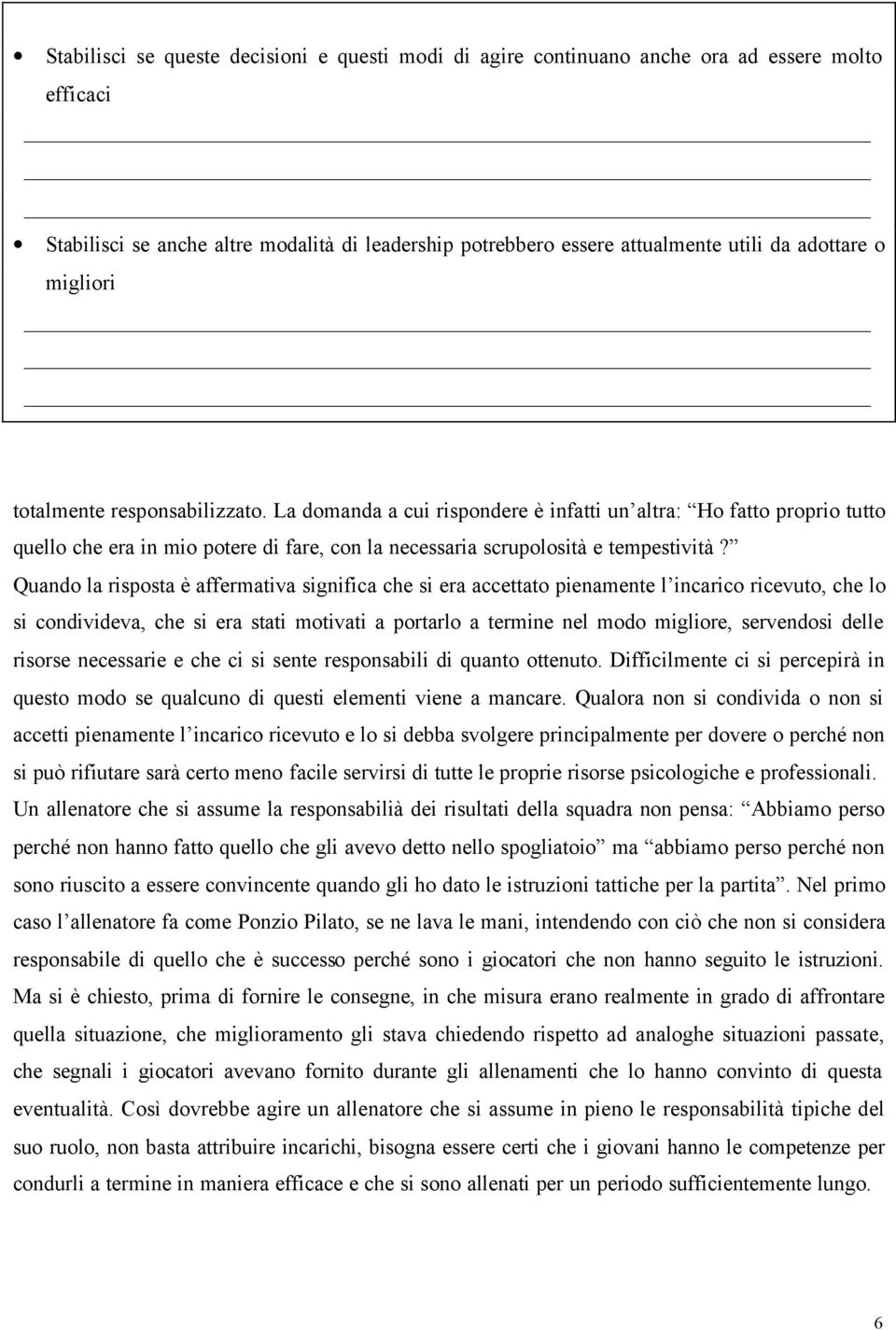 Quando la risposta è affermativa significa che si era accettato pienamente l incarico ricevuto, che lo si condivideva, che si era stati motivati a portarlo a termine nel modo migliore, servendosi