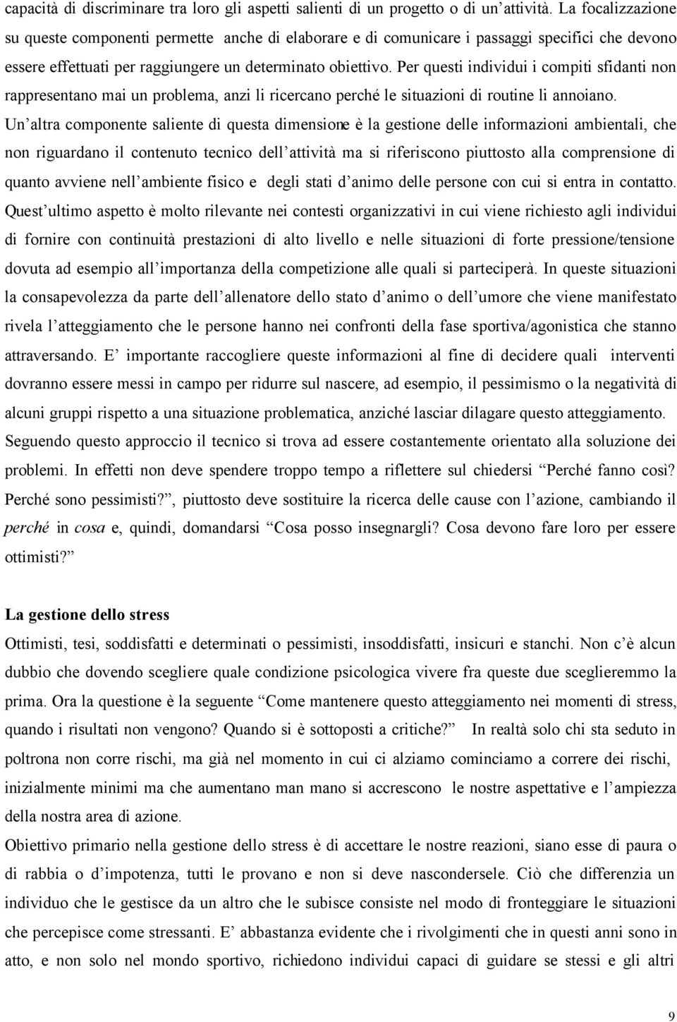 Per questi individui i compiti sfidanti non rappresentano mai un problema, anzi li ricercano perché le situazioni di routine li annoiano.