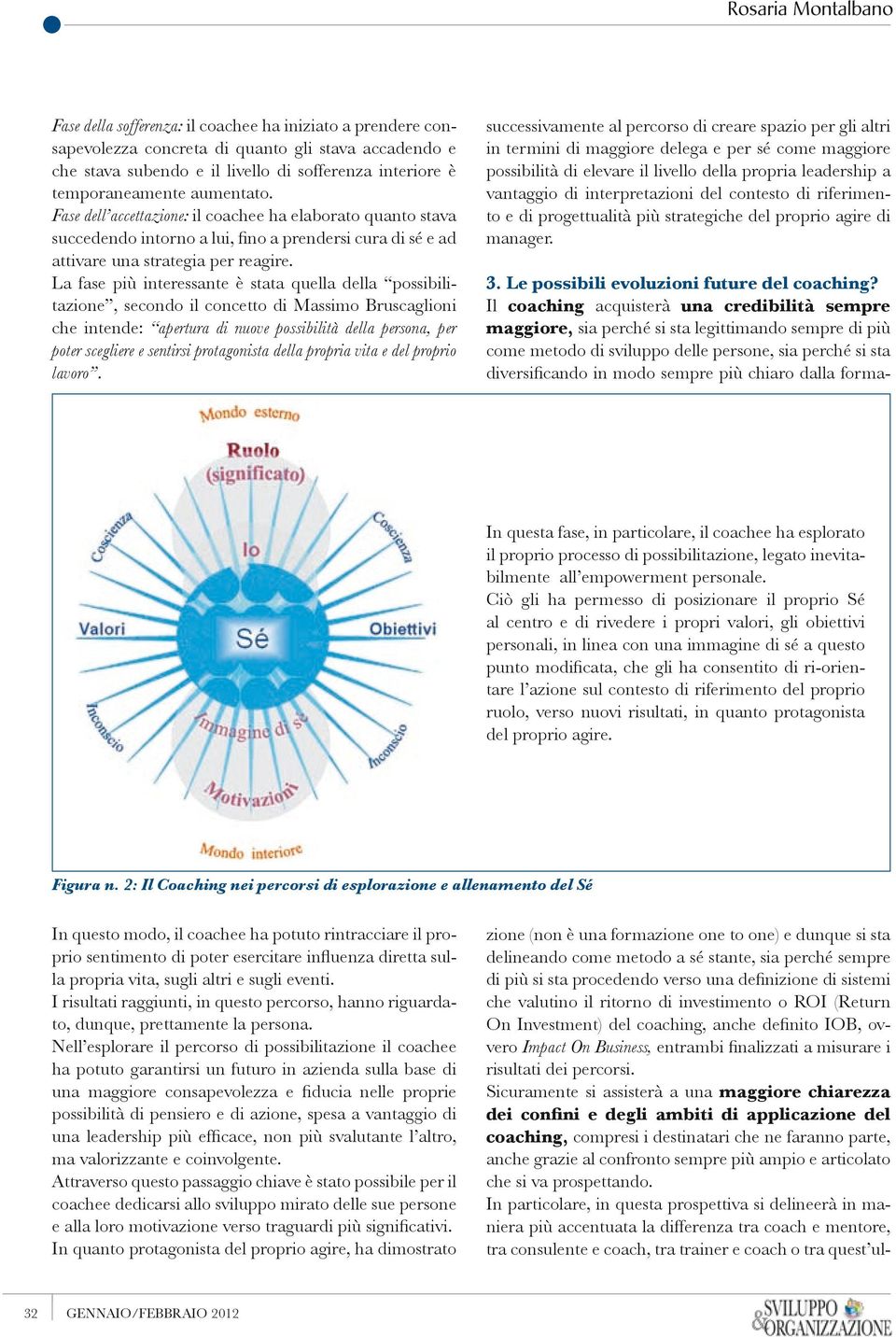 La fase più interessante è stata quella della possibilitazione, secondo il concetto di Massimo Bruscaglioni che intende: apertura di nuove possibilità della persona, per poter scegliere e sentirsi