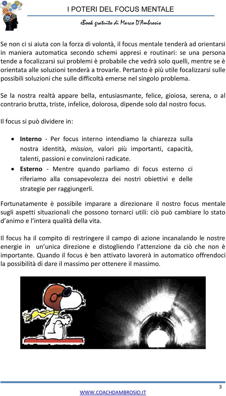 Se la nostra realtà appare bella, entusiasmante, felice, gioiosa, serena, o al contrario brutta, triste, infelice, dolorosa, dipende solo dal nostro focus.