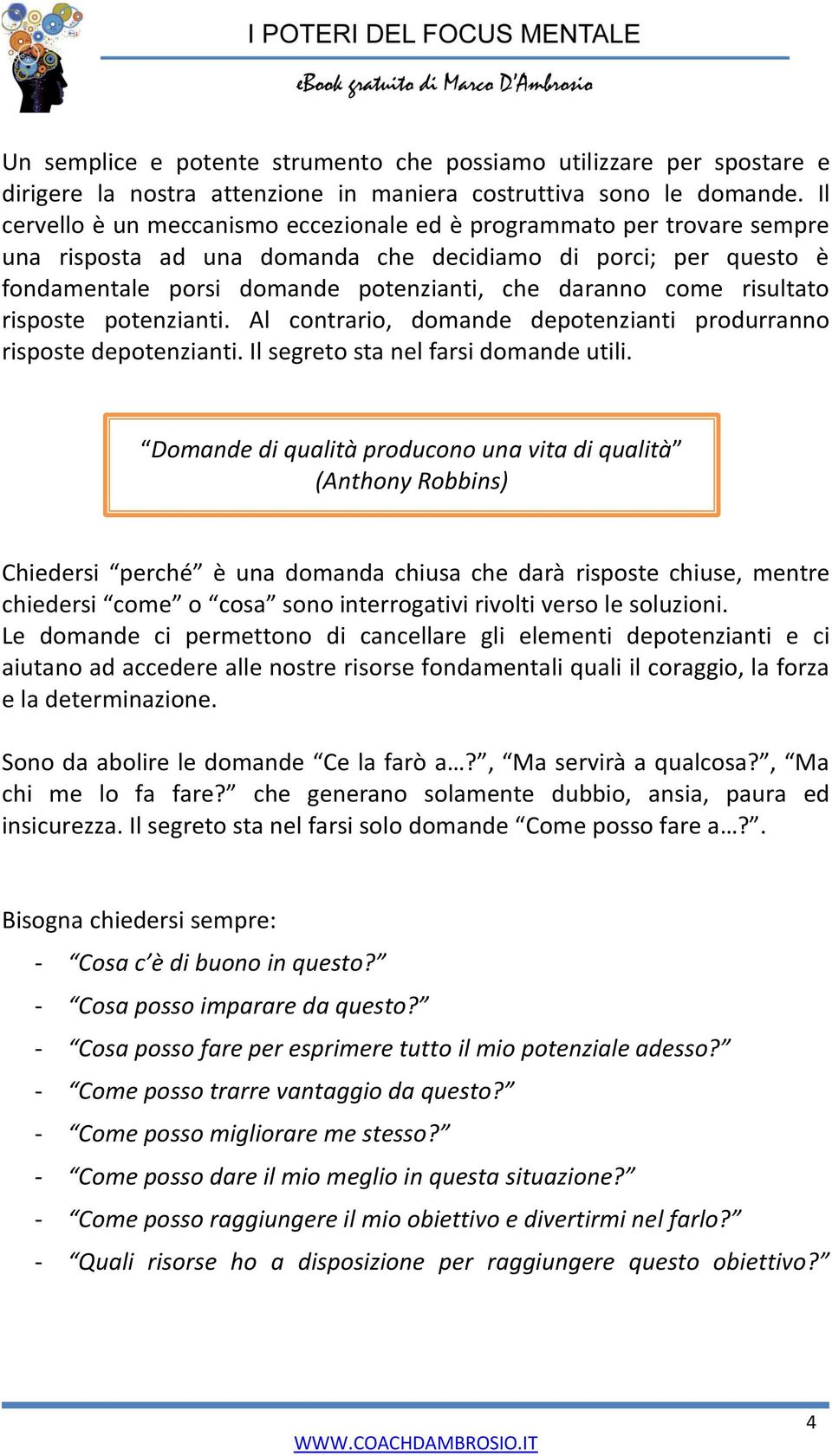 risultato risposte potenzianti. Al contrario, domande depotenzianti produrranno risposte depotenzianti. Il segreto sta nel farsi domande utili.