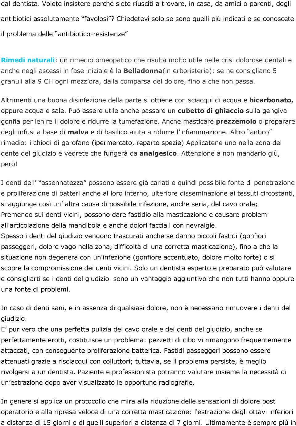 negli ascessi in fase iniziale è la Belladonna(in erboristeria): se ne consigliano 5 granuli alla 9 CH ogni mezz ora, dalla comparsa del dolore, fino a che non passa.