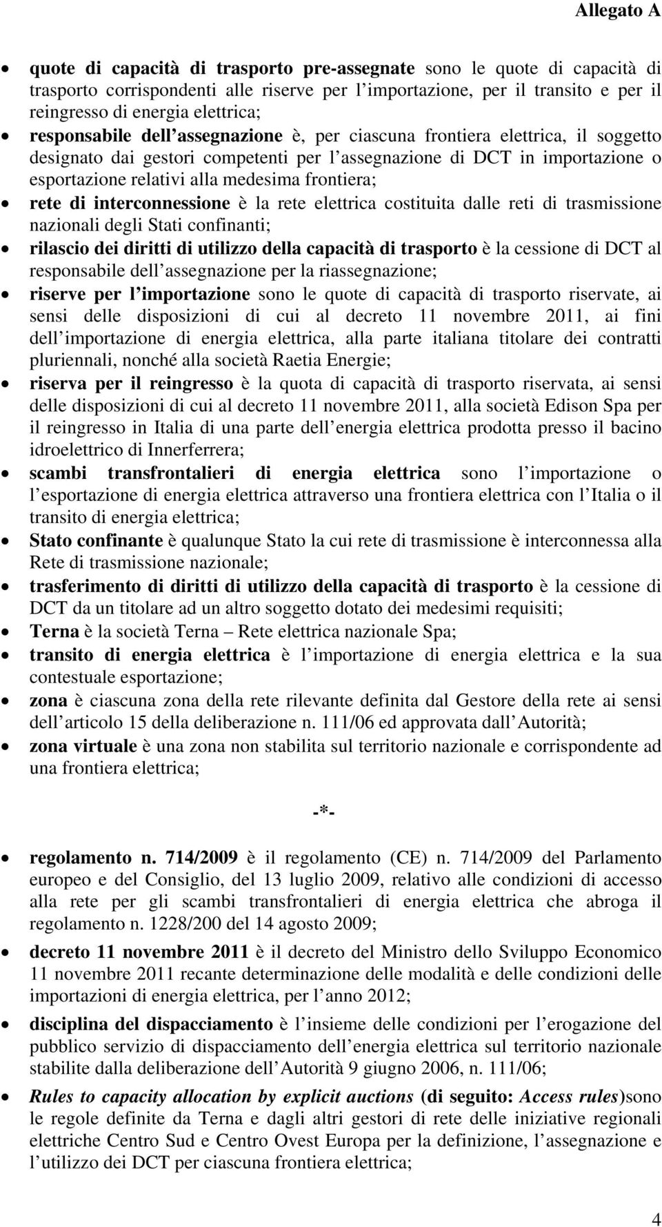 frontiera; rete di interconnessione è la rete elettrica costituita dalle reti di trasmissione nazionali degli Stati confinanti; rilascio dei diritti di utilizzo della capacità di trasporto è la