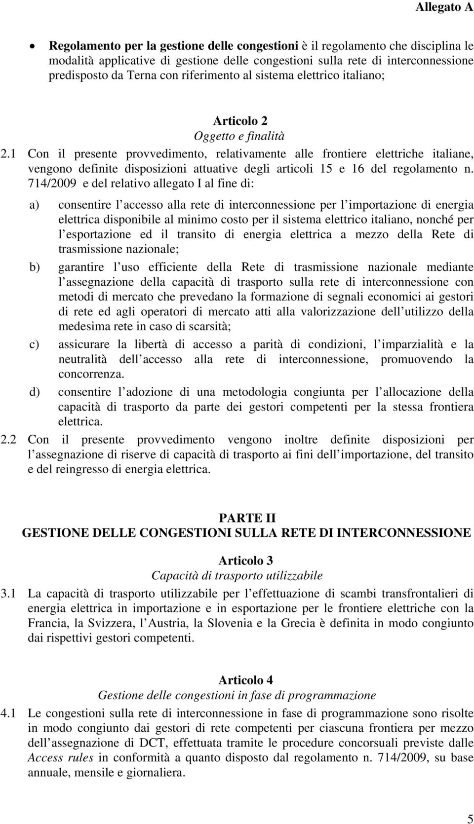 1 Con il presente provvedimento, relativamente alle frontiere elettriche italiane, vengono definite disposizioni attuative degli articoli 15 e 16 del regolamento n.