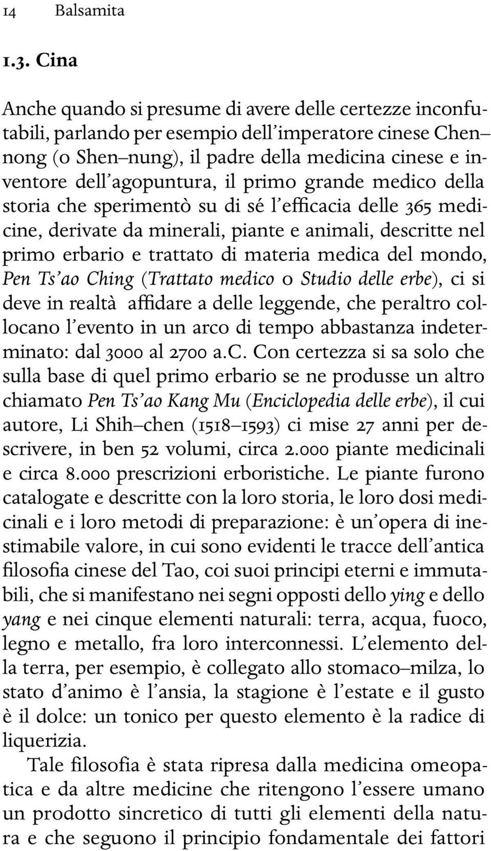 primo grande medico della storia che sperimentò su di sé l efficacia delle 365 medicine, derivate da minerali, piante e animali, descritte nel primo erbario e trattato di materia medica del mondo,