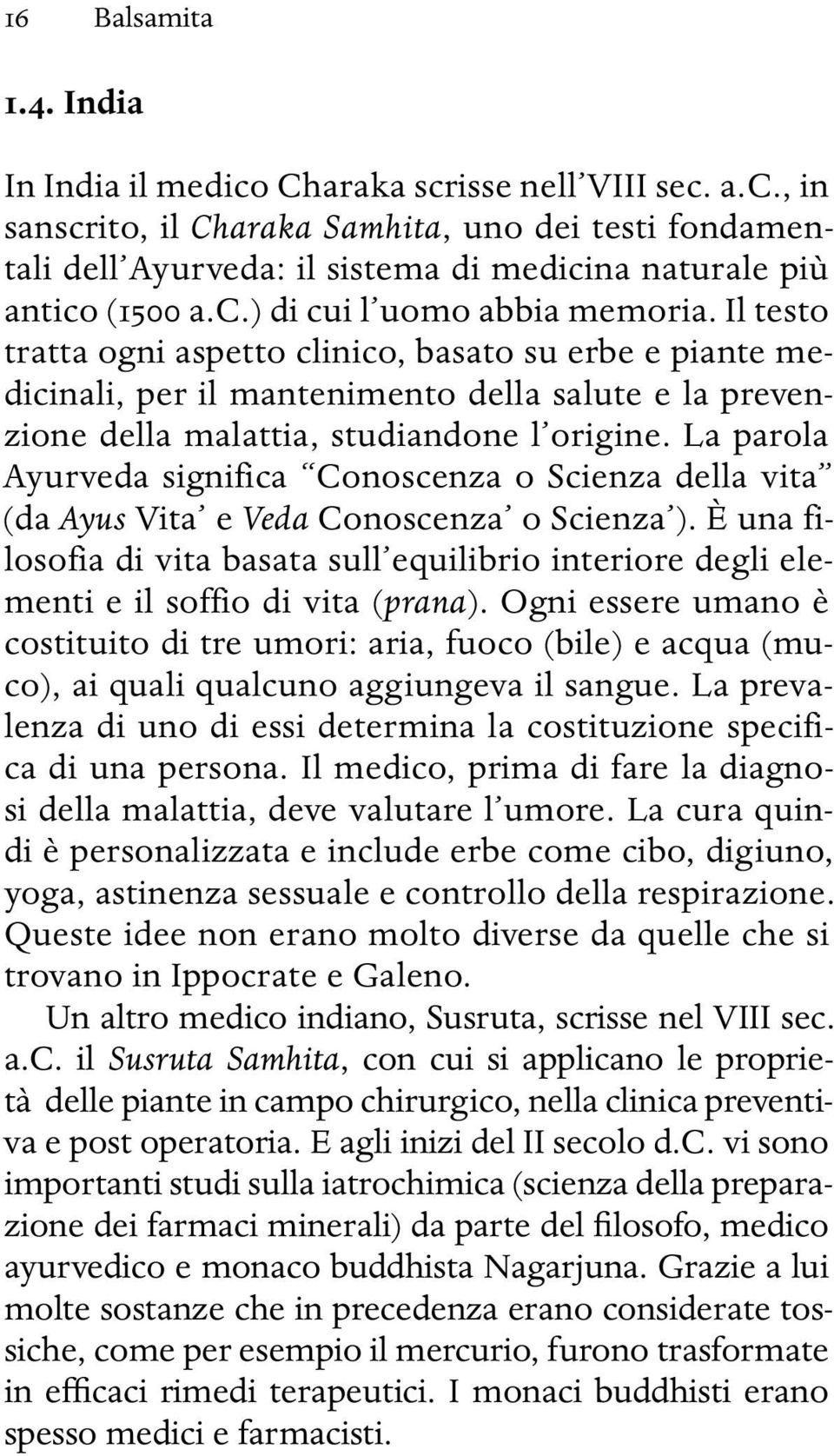 La parola Ayurveda significa Conoscenza o Scienza della vita (da Ayus Vita e Veda Conoscenza o Scienza ).